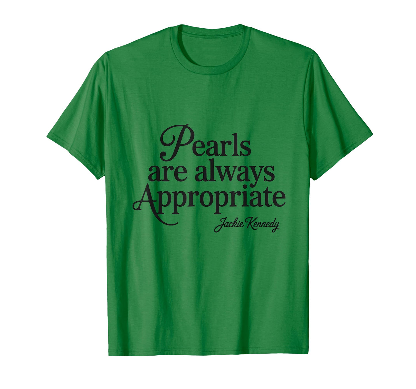 Pearls are always appropriate jackie kennedy design T-Shirt