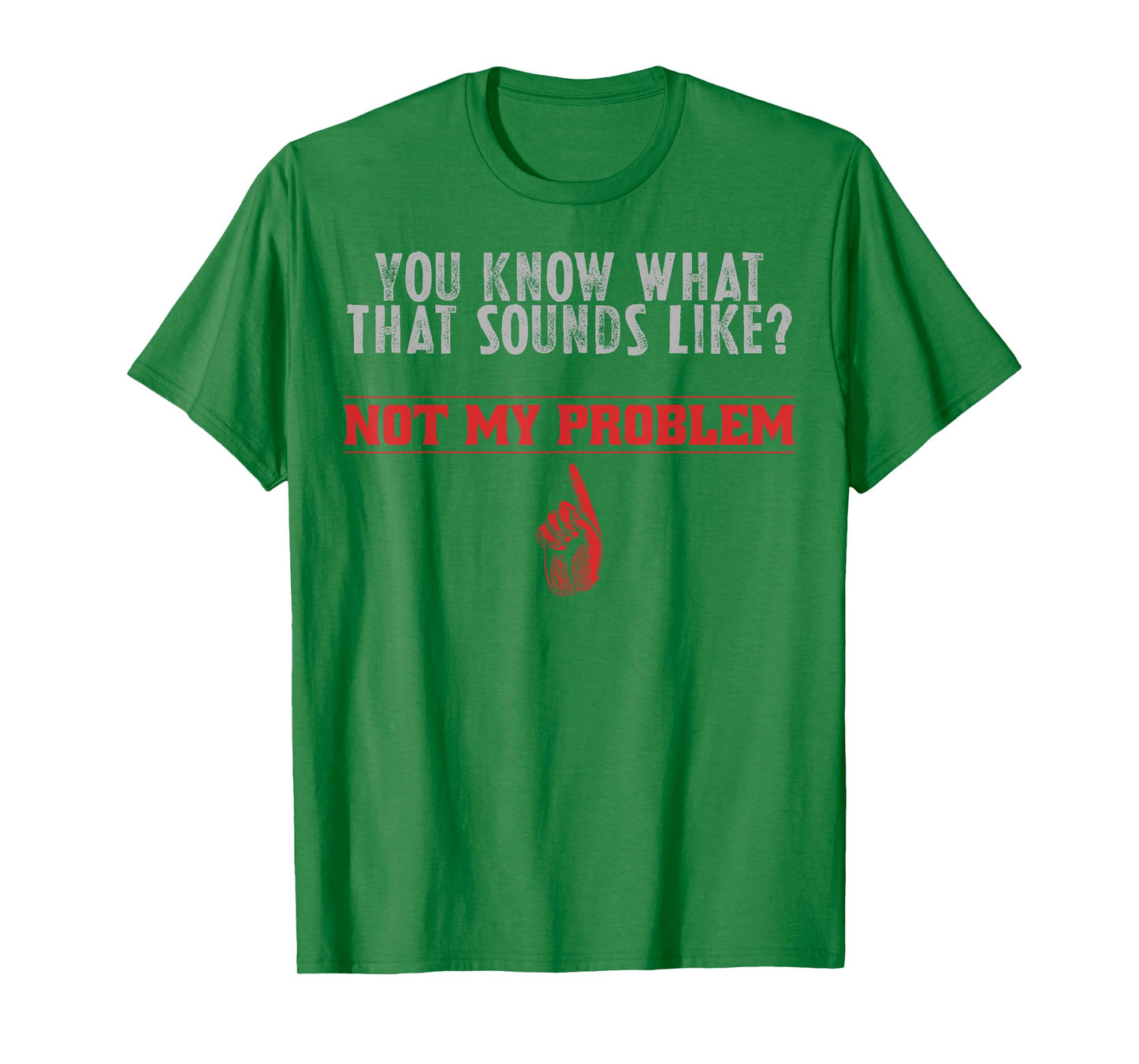 Not My Problem Funny Sayings Quotes Stupid Sarcastic People T-Shirt