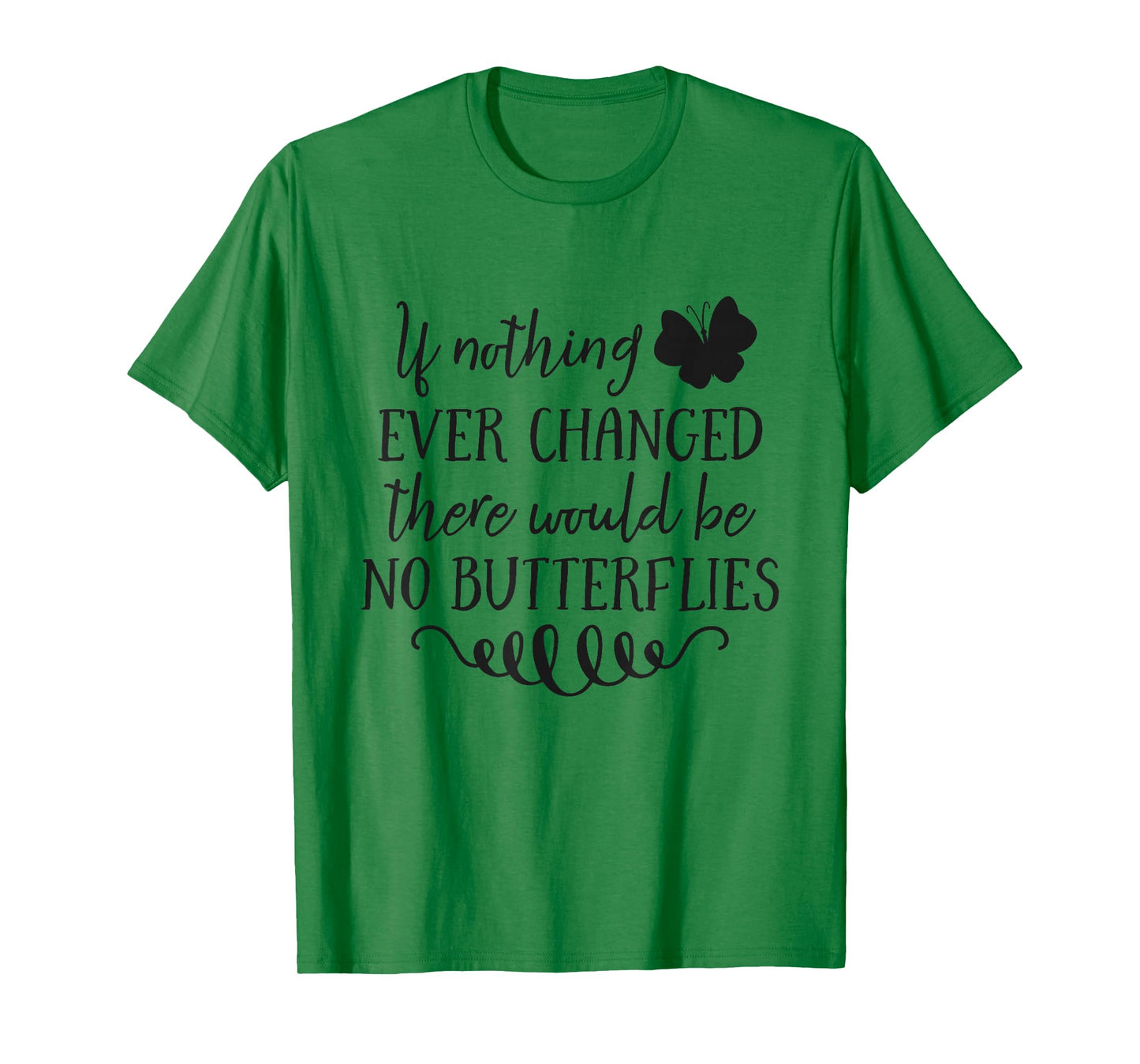 If Nothing Ever Changed There Would Be No Butterflies T-Shirt