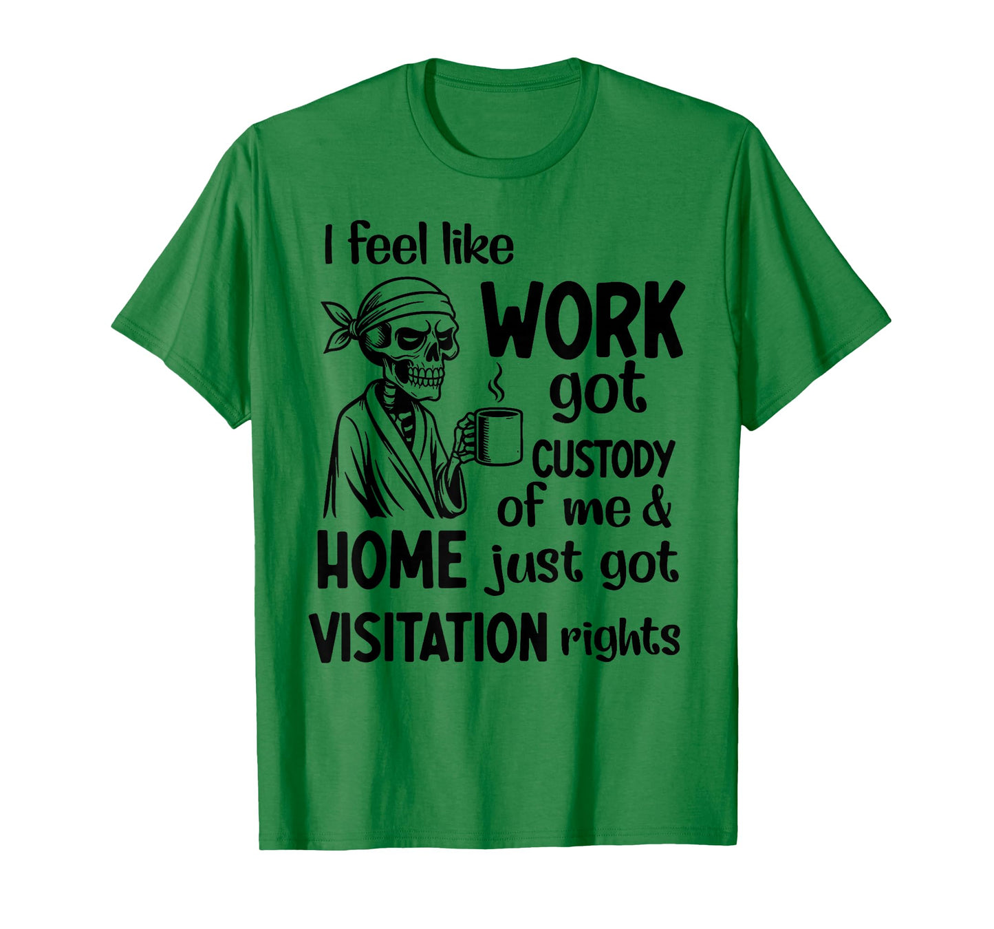 I Feel Like Work Got Custody Anel Custody of Me Funny Saying T-Shirt