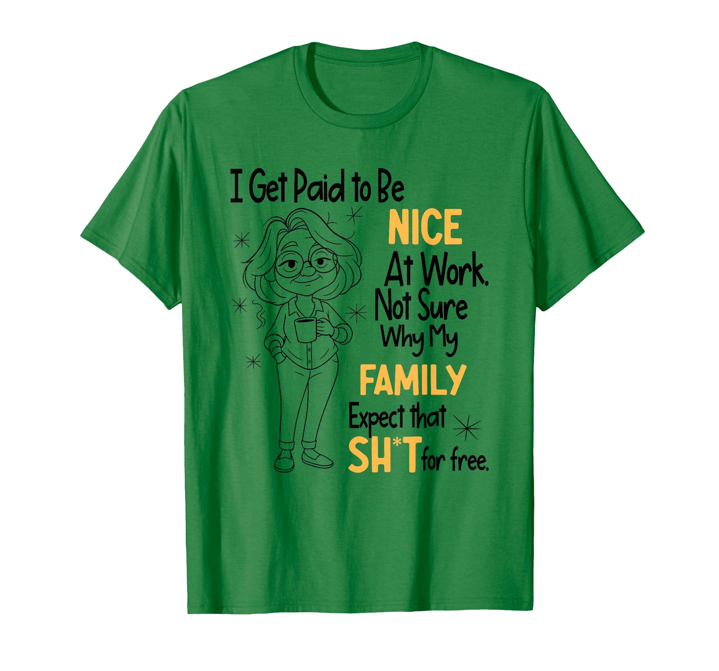 I Get Paid to Be Nice at Work Not Sure Why My Family Expect T-Shirt