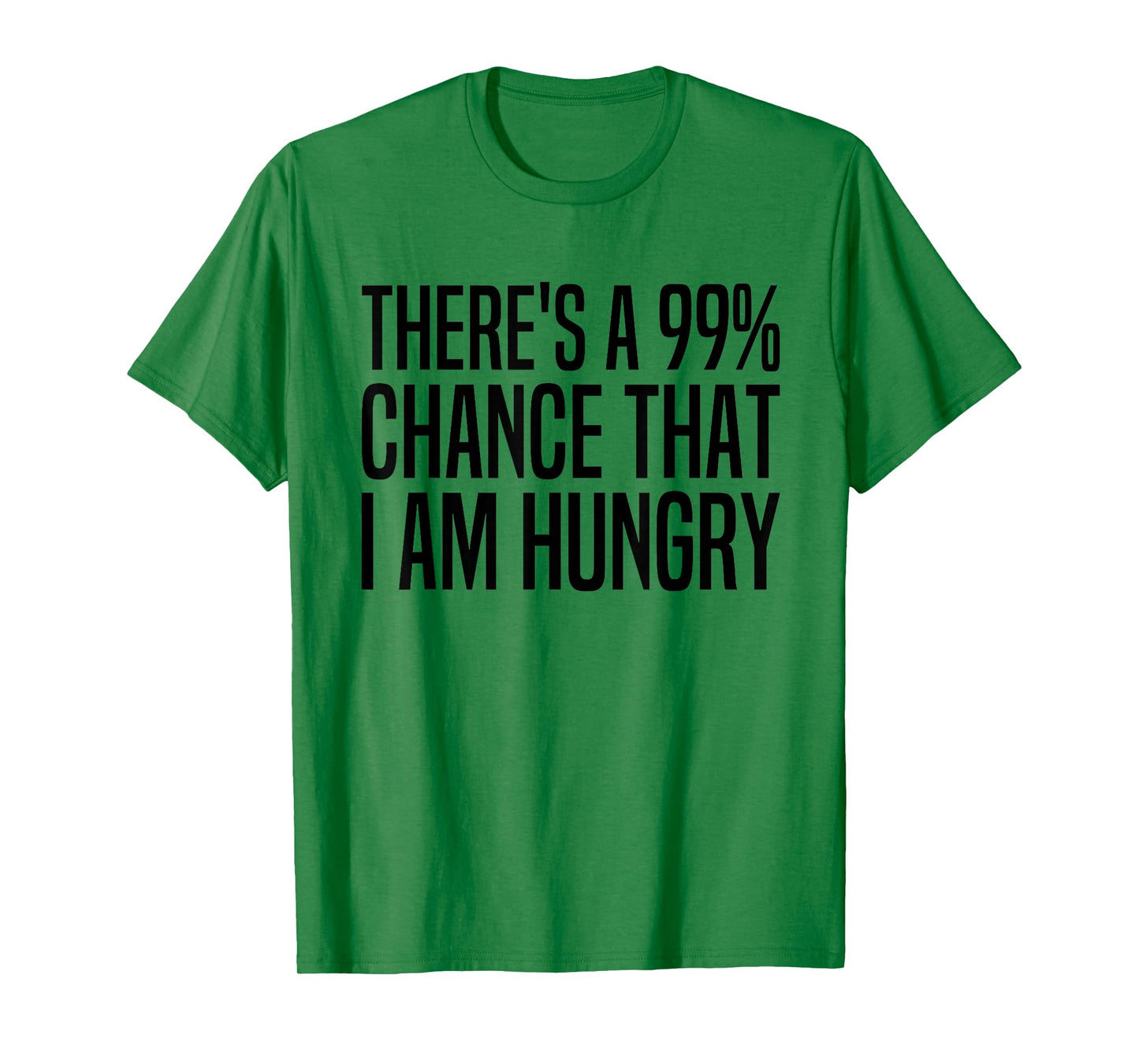 There's A 99 Percent Chance I Am Hungry 99% Chance Im Hungry T-Shirt