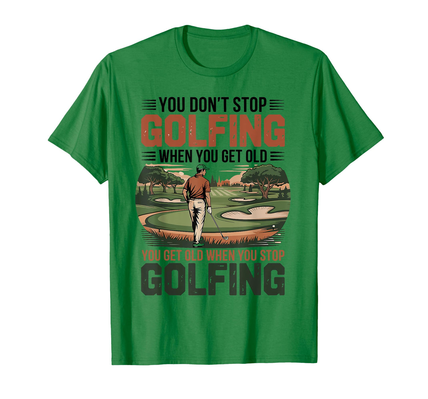 You Don't Stop Golfing When You Get Old Motivational Golf T-Shirt