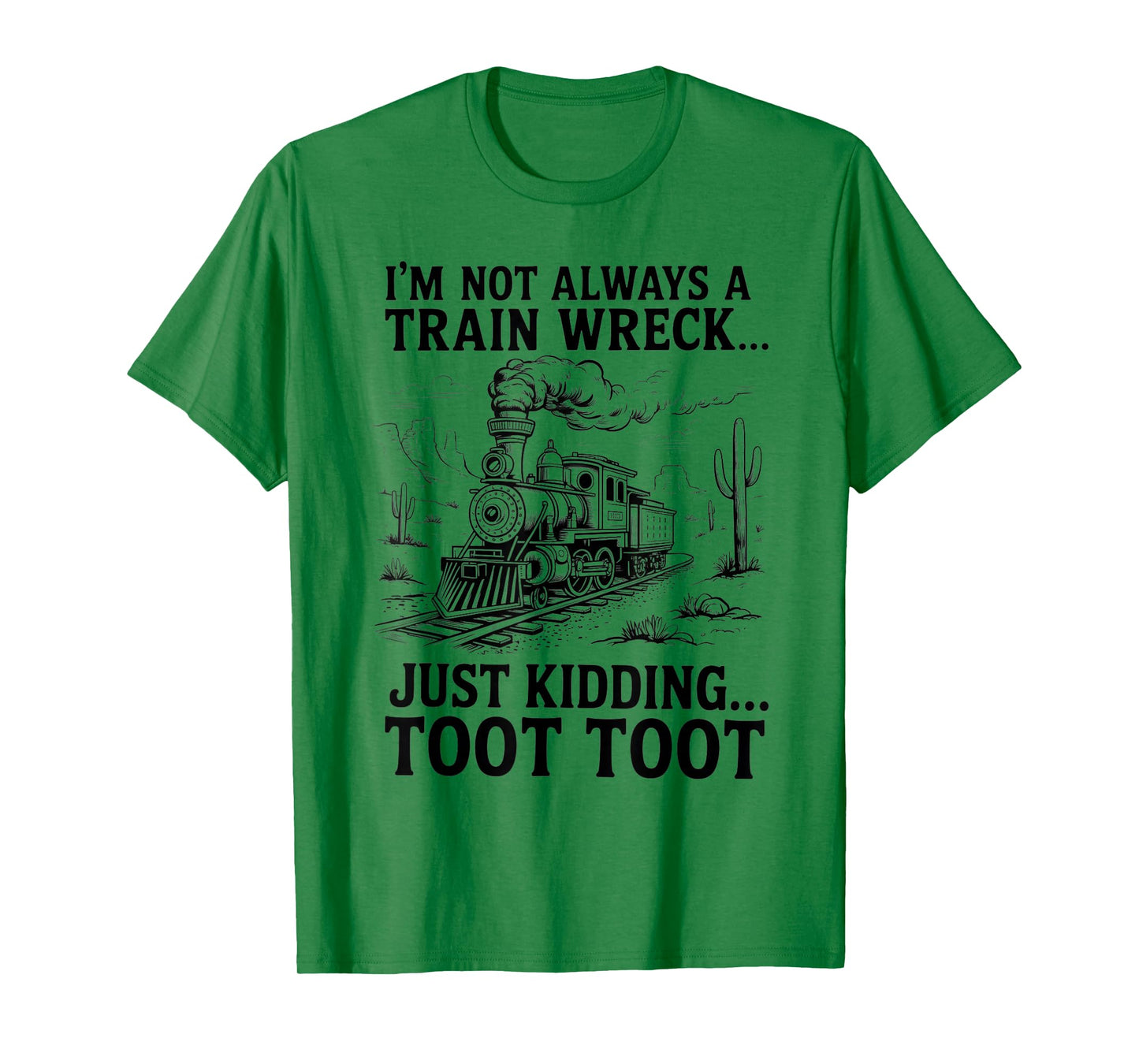 I'm Not Always A Train Wreck Just Kidding Toot Toot Train T-Shirt