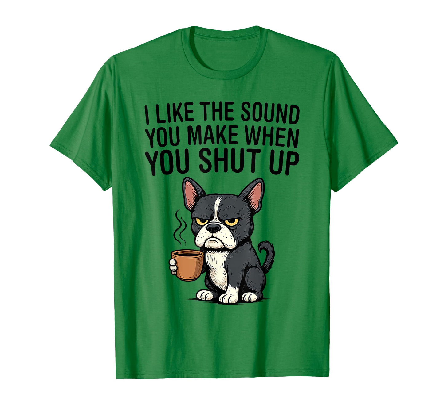Dog I Like The Sound You Make When You Shut Up T-Shirt