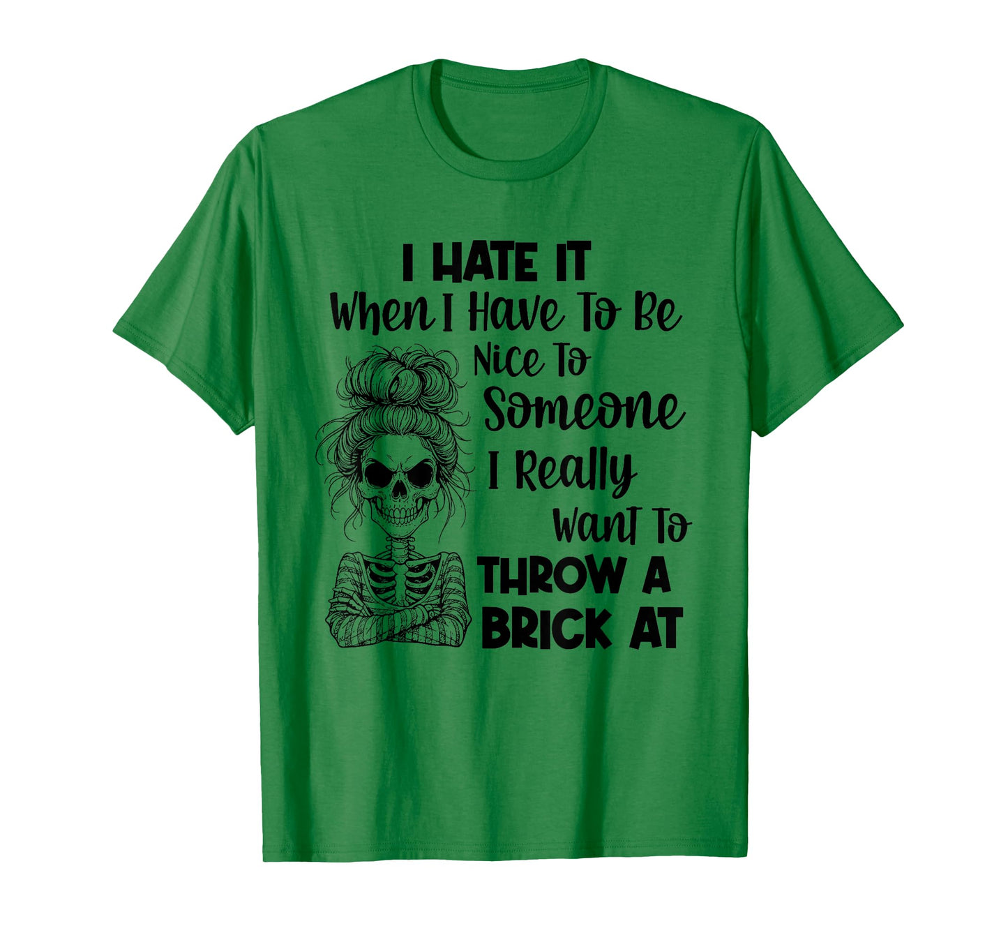 I Hate It When I Have to Be Nice to Someone I Really Want to T-Shirt