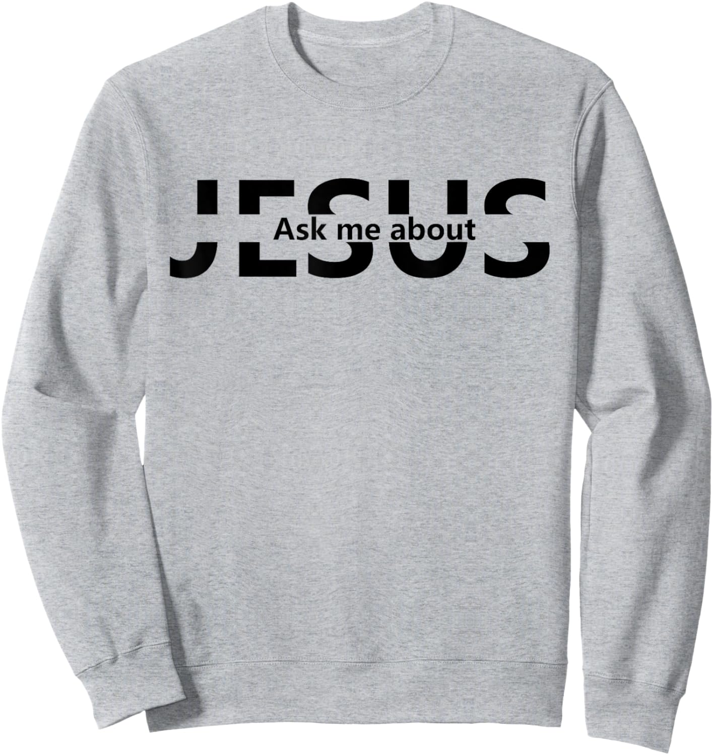 Jesus Religion God - Men and Women - Jesus Ask Me About Sweatshirt - Sweatshirt | Ash