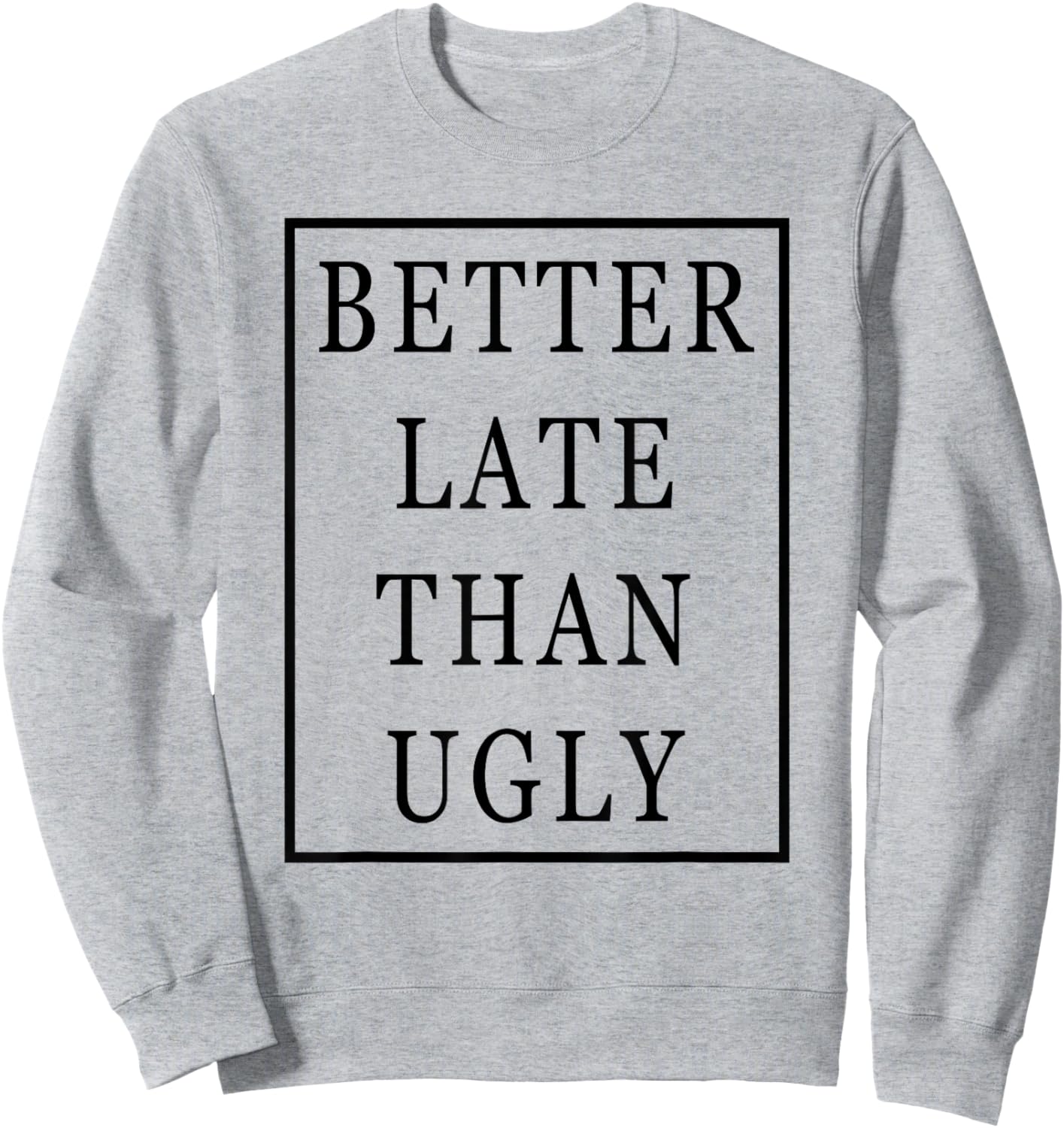 Better Late Than Ugly Sweatshirt - Sweatshirt | Ash