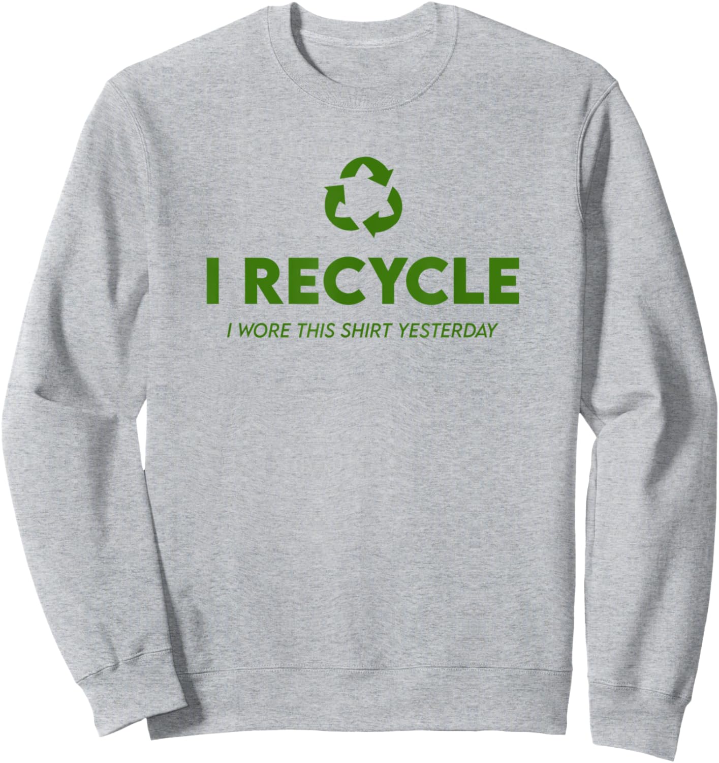 Funny Recycling - I Recycle I Wore This Shirt Yesterday Sweatshirt - Sweatshirt | Ash