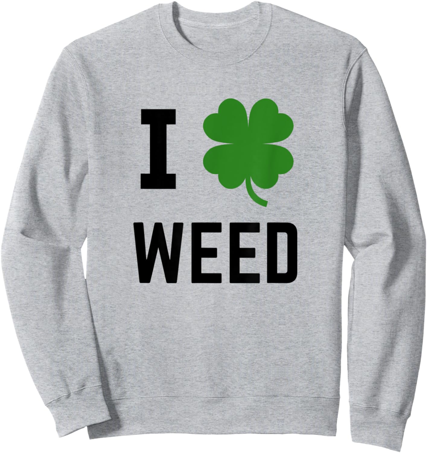I Shamrock Weed Irish St Patricks Green Sweatshirt - Sweatshirt | Ash