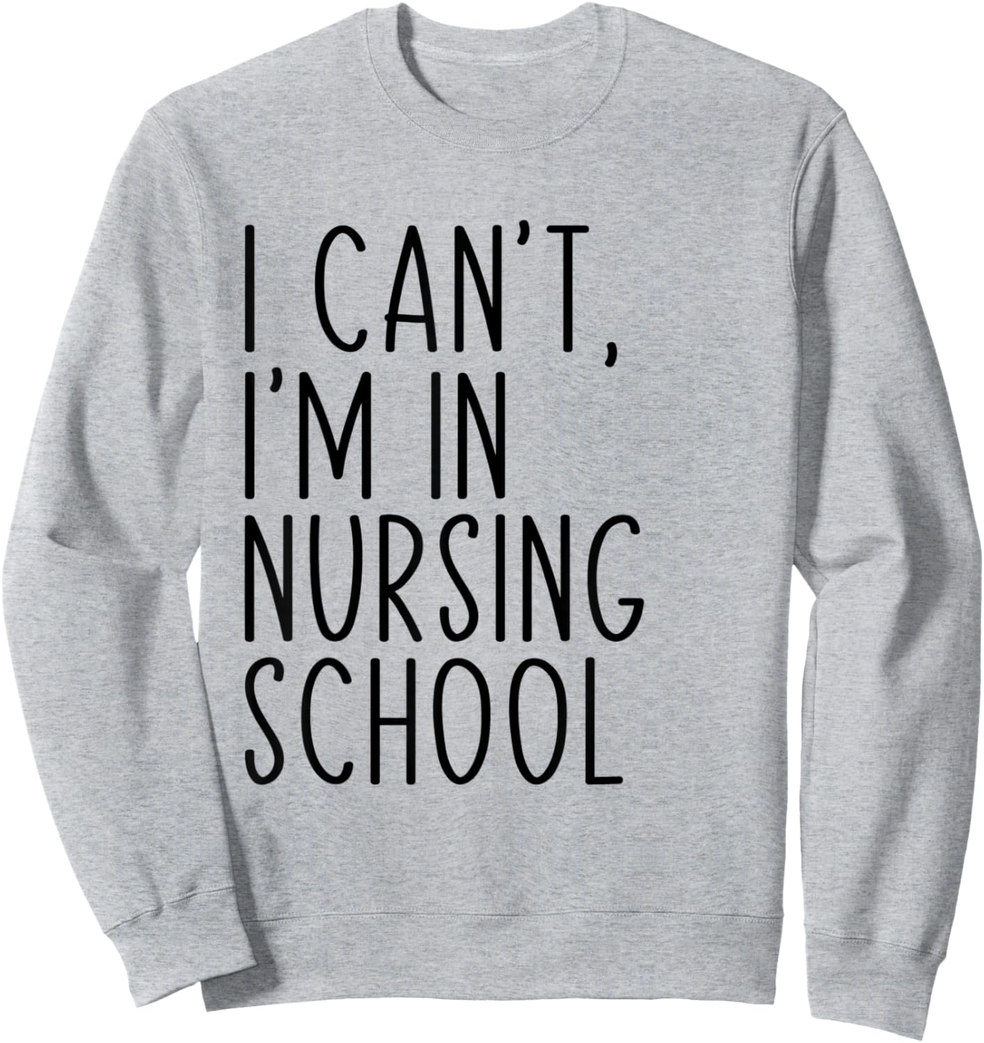 I Can't I'm In Nursing School Funny Student Nurse Sweatshirt - Sweatshirt | Ash