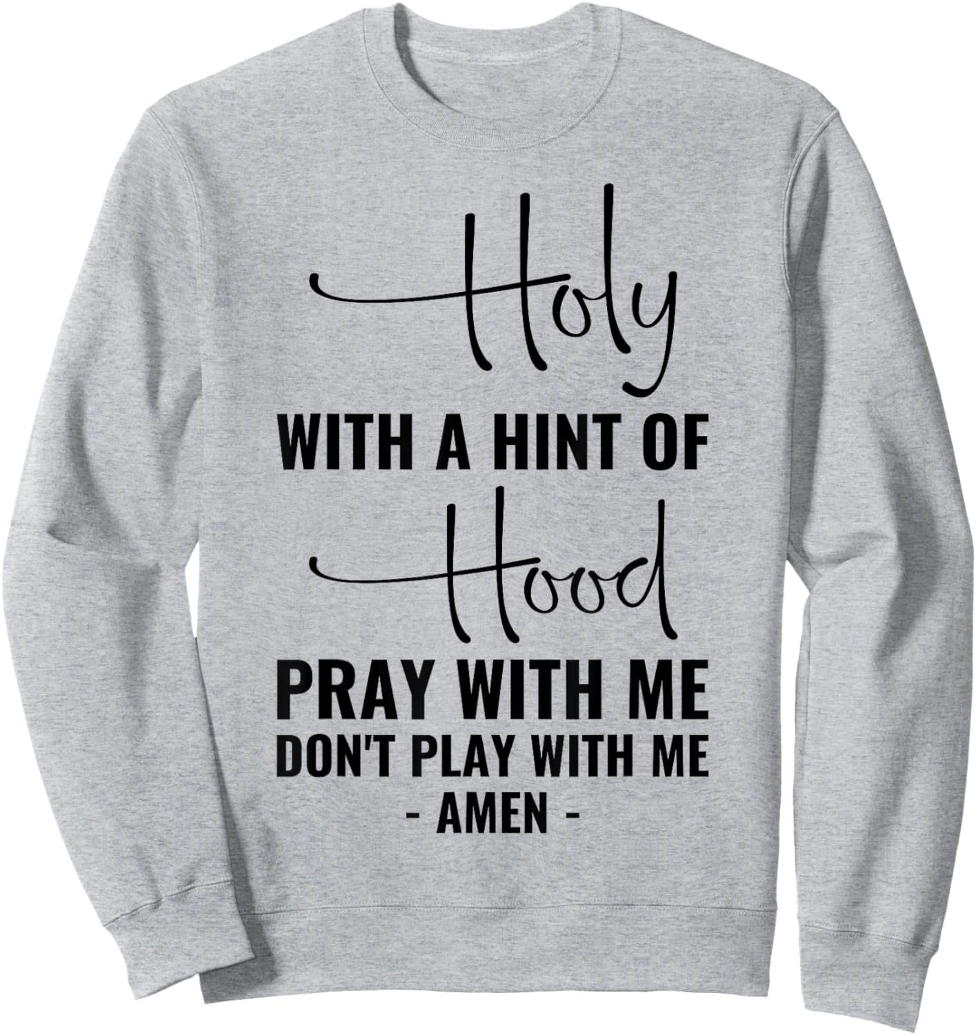 Holy With A Hint Of Hood Pray With Me Don't Play With Me Sweatshirt - Sweatshirt | Ash