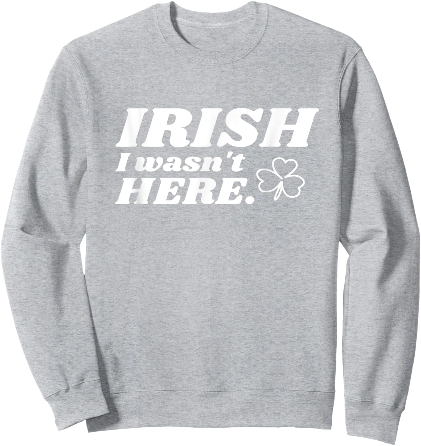 St Patricks Day - Irish I Wasn't Here - Clover Design Sweatshirt - Sweatshirt | Ash