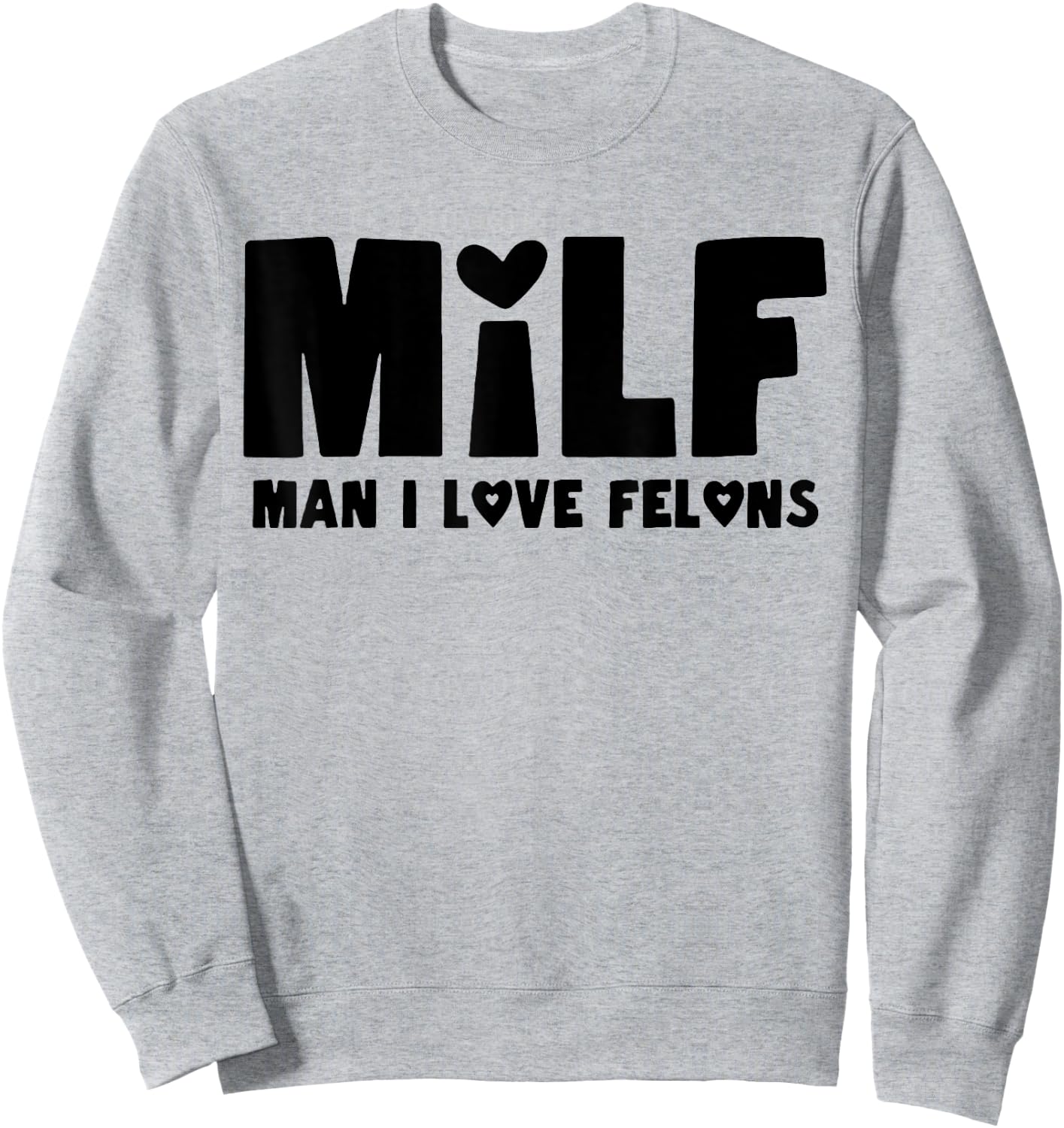Milf Man I Love Felons Sweatshirt - Sweatshirt | Ash