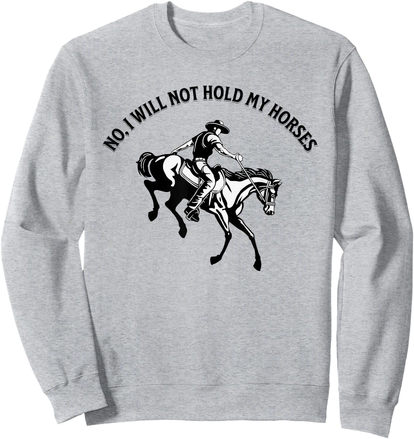 No, I will not hold my horses Sweatshirt - Sweatshirt | Ash