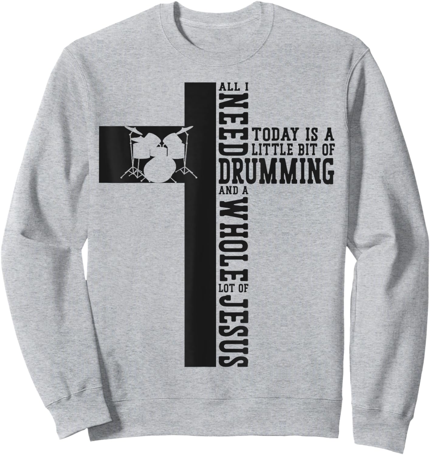 Drummer Drum Set Jesus Faith Cross Vintage All I Need Today Sweatshirt - Sweatshirt | Ash