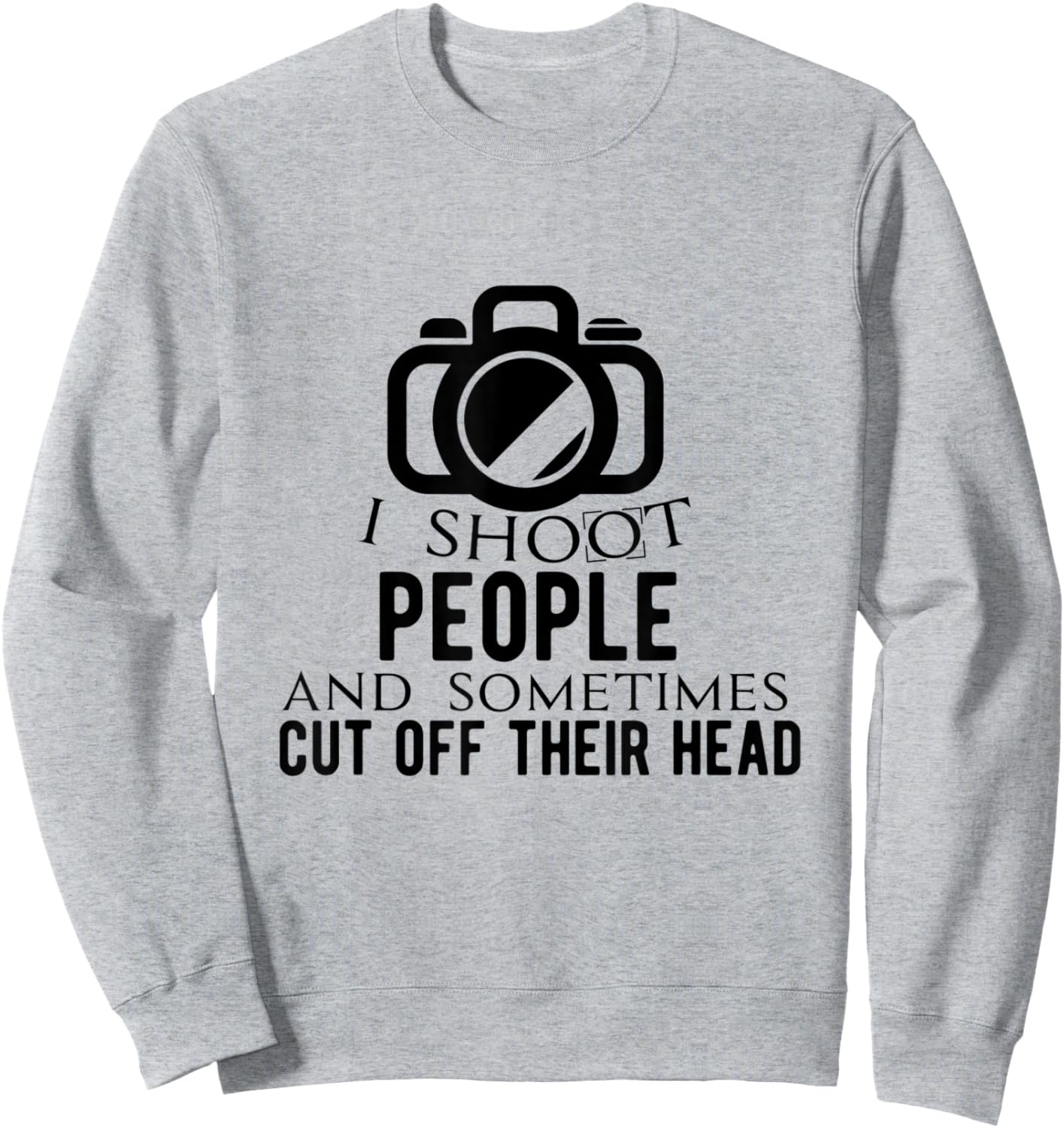 I Shoot People and Sometimes Cut Off Their Head Sweatshirt - Sweatshirt | Ash