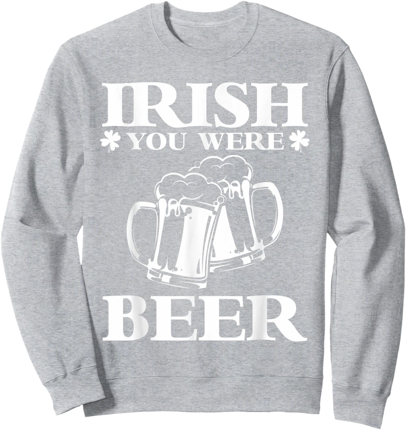 Irish You Were Beer | Funny Beer St Patricks Day Sweatshirt - Sweatshirt | Ash