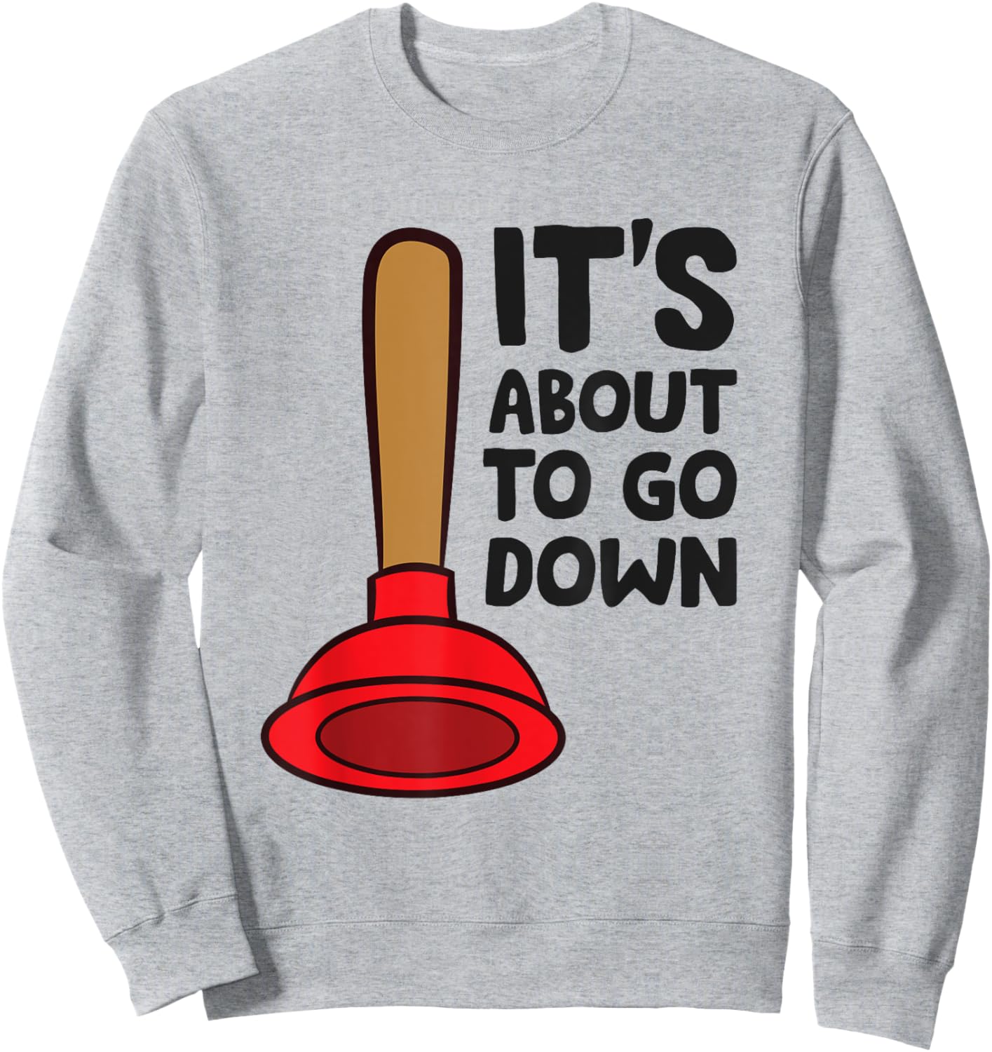 Plunger It's About To Go Down Funny Plumber Sweatshirt - Sweatshirt | Ash