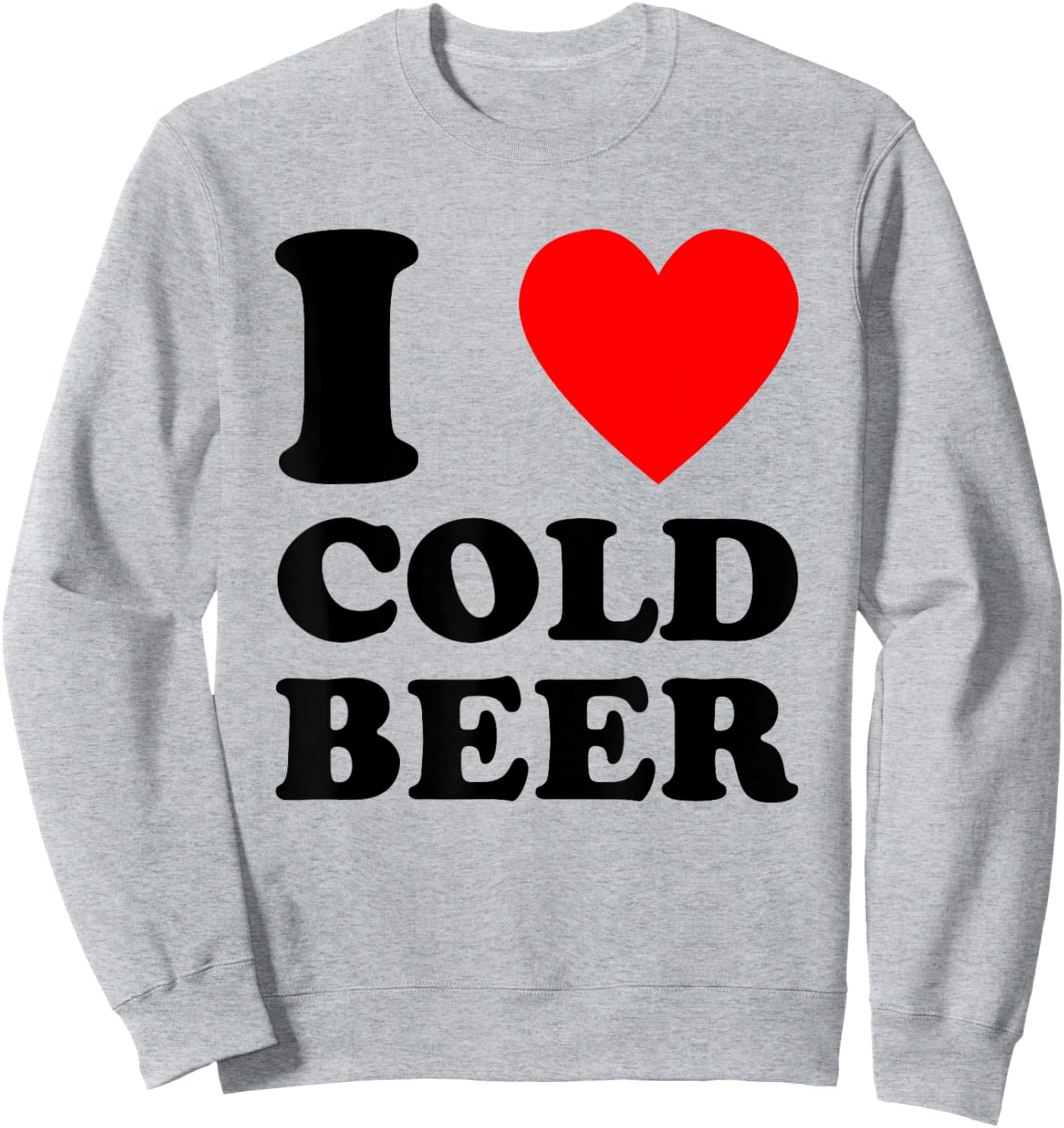 I Love Cold Beer - Funny Craft Beer Drinking Humor Statement Sweatshirt - Sweatshirt | Ash
