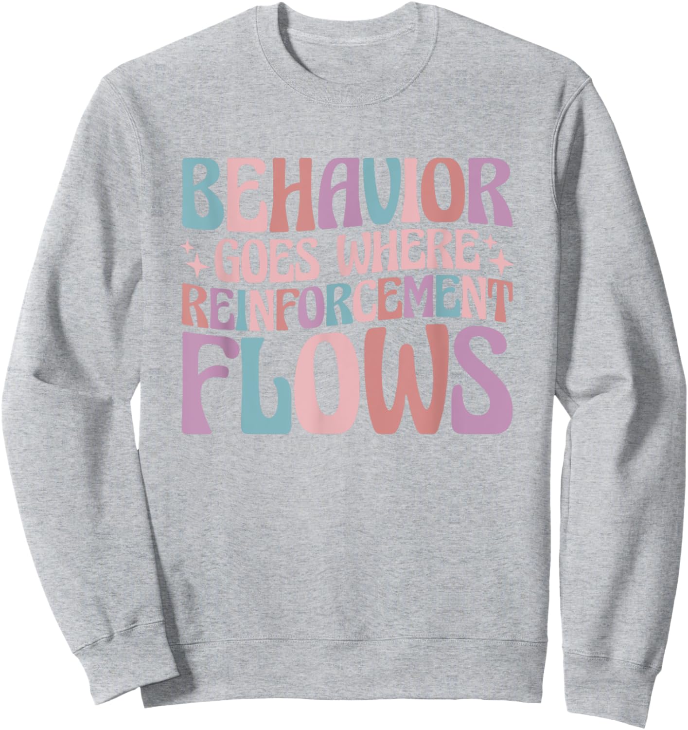 Behavior Goes Where Reinforcement Flows Behavior Analyst Sweatshirt - Sweatshirt | Ash