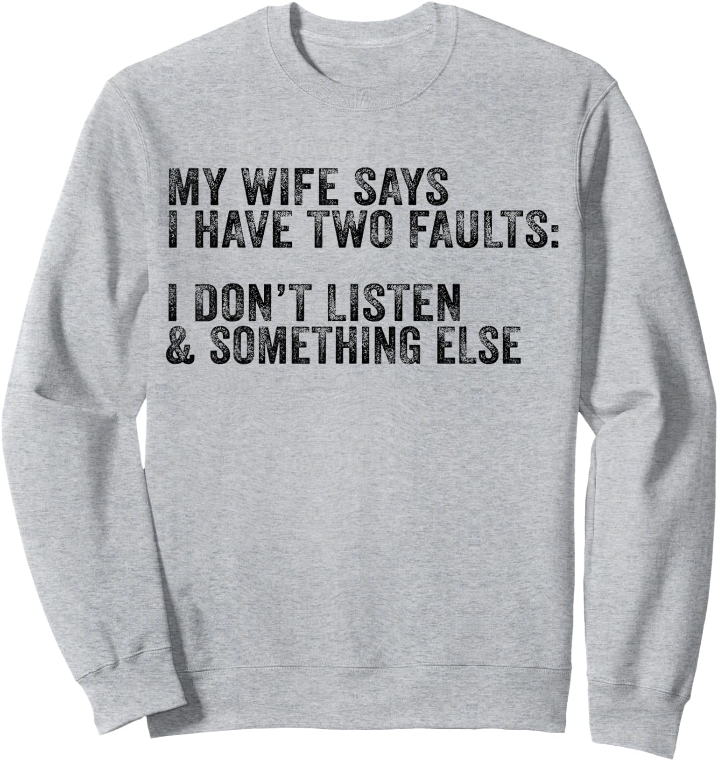 My Wife Says I Have Two Faults Don't Listen & Something Else Sweatshirt - Sweatshirt | Ash