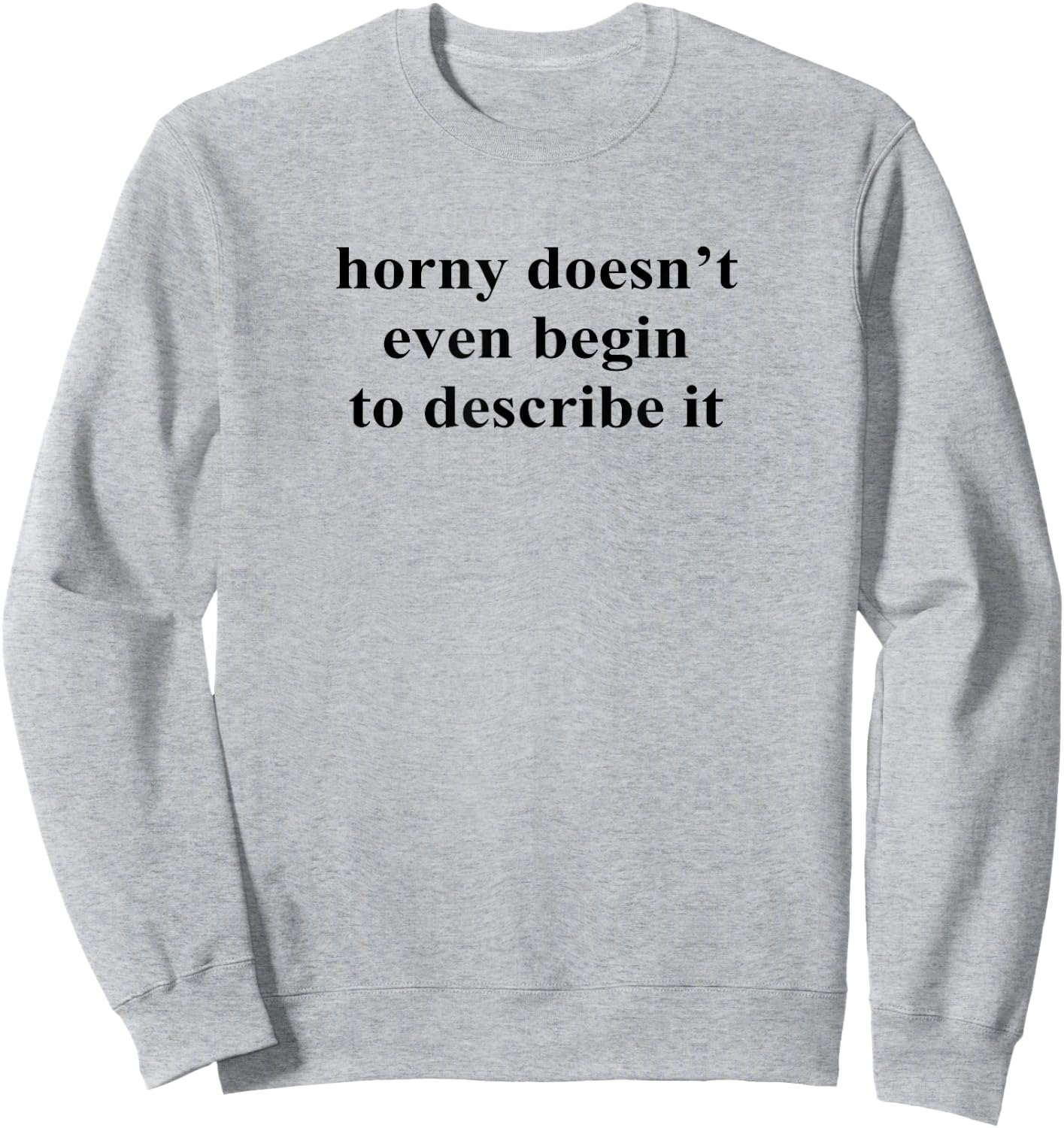 Horny Doesn’t Even Begin To Describe It Sweatshirt - Sweatshirt | Ash