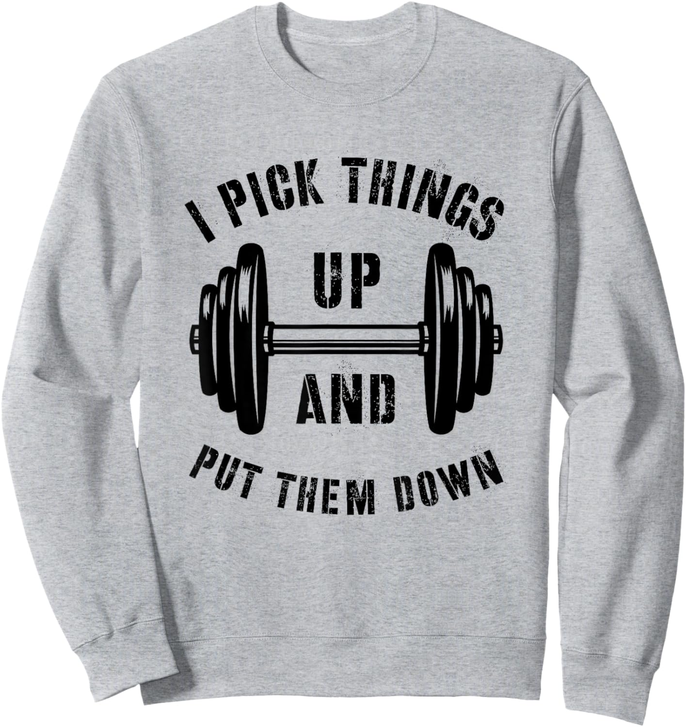 I Pick Things Up And Put Them Down Funny Weightlifting Gym Sweatshirt - Sweatshirt | Ash