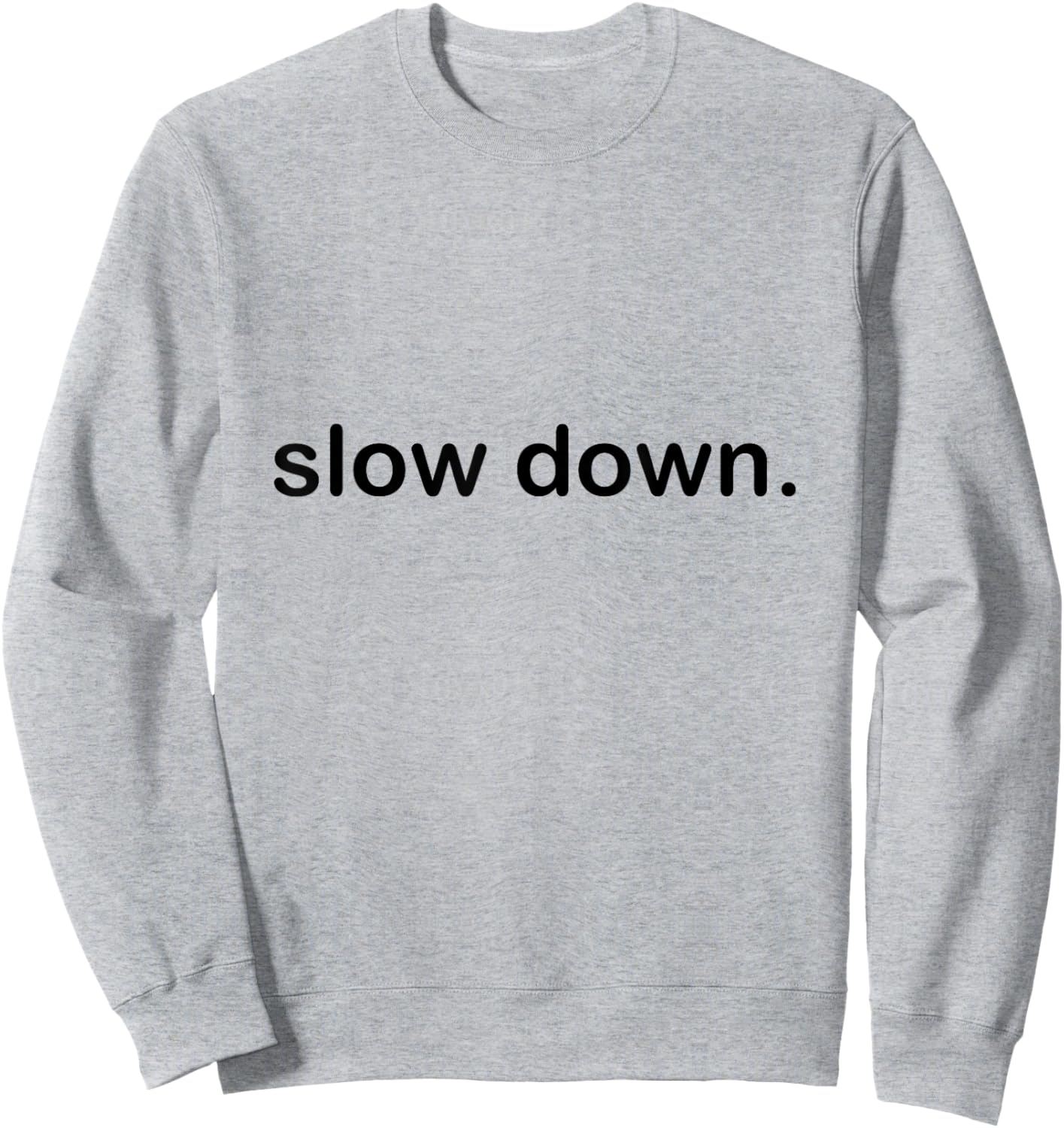 Slow Down Cool Quote Sweatshirt - Sweatshirt | Ash