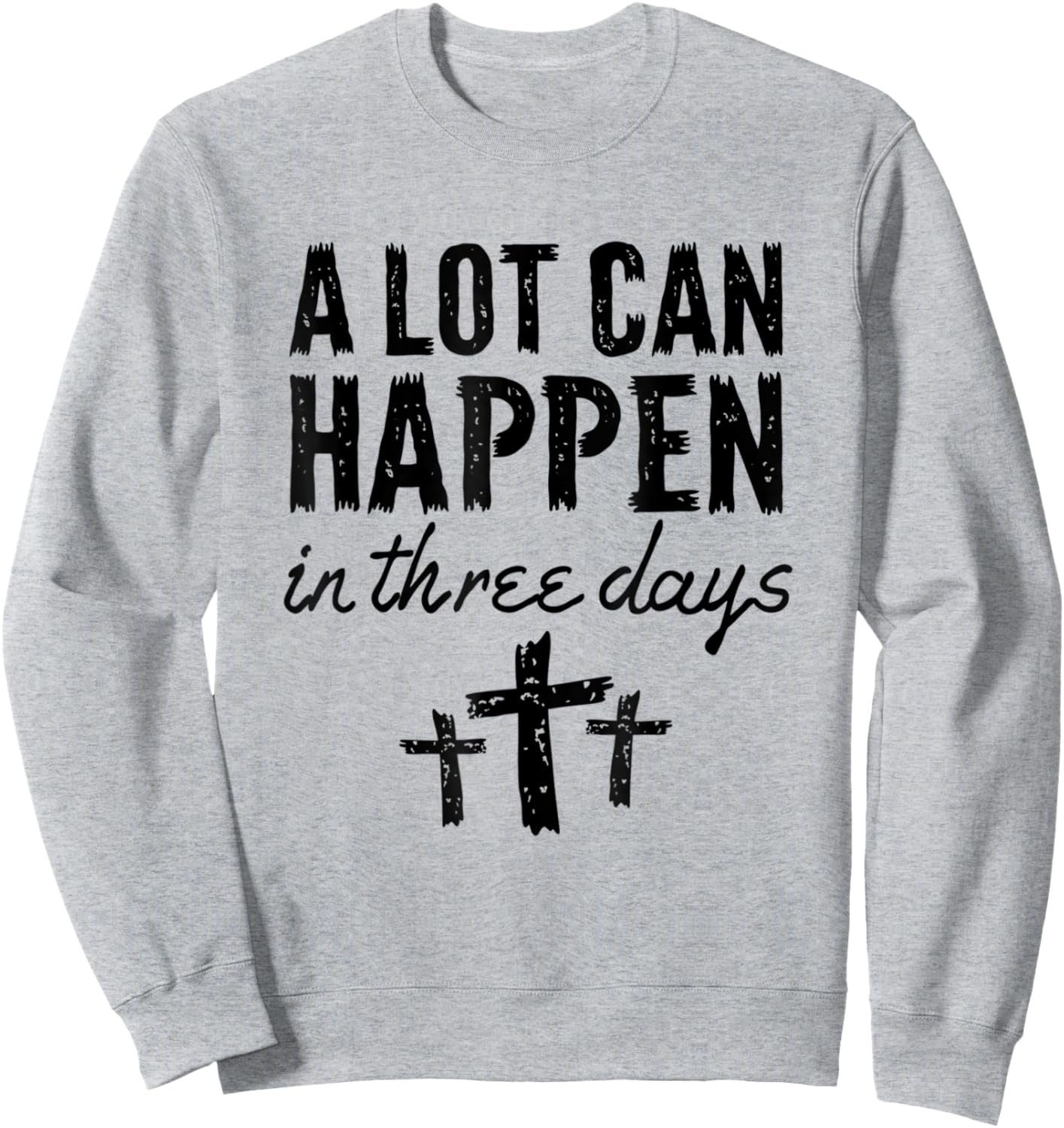 Christian Resurrection Sunday A Lot Can Happen In Three Days Sweatshirt - Sweatshirt | Ash