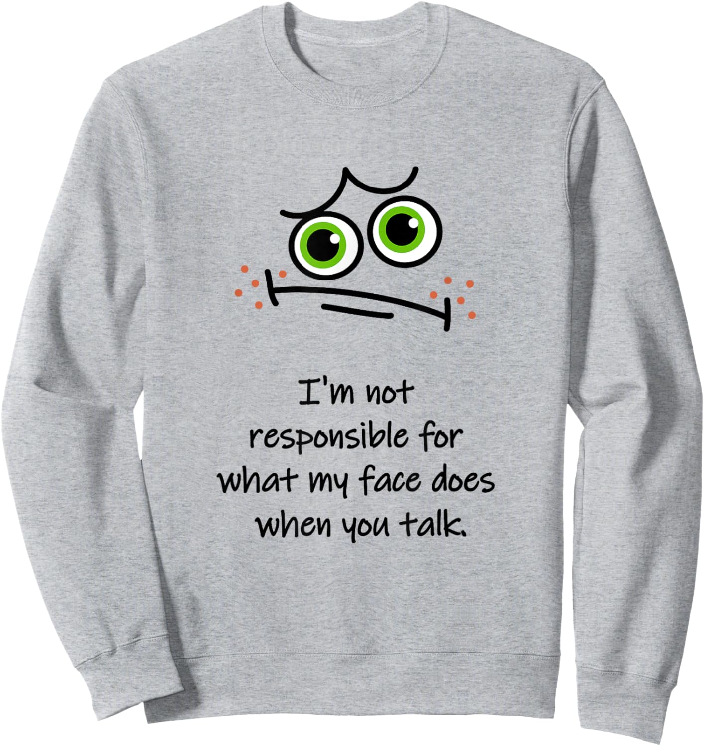 I'm Not Responsible for What My Face Does When You Talk Face Sweatshirt - Sweatshirt | Ash