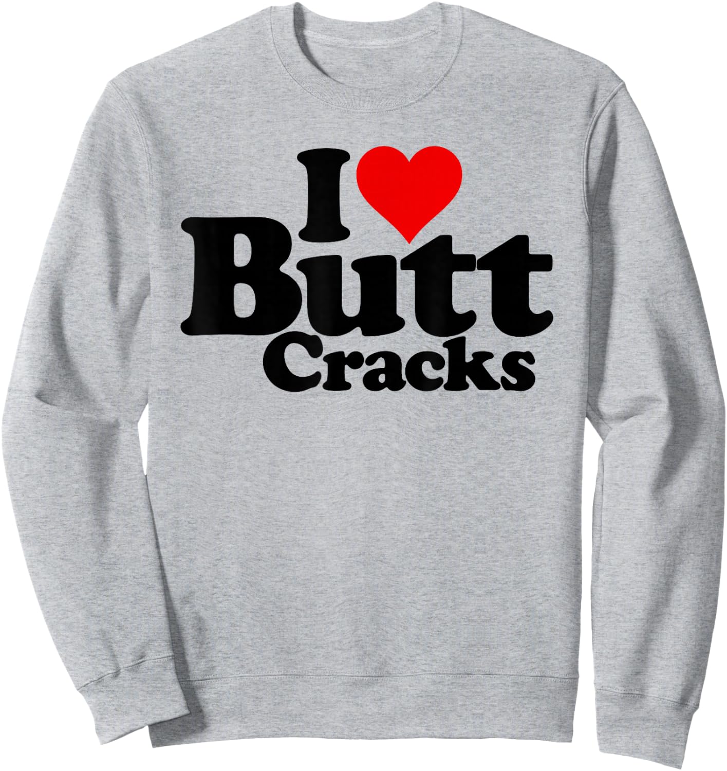 I Love Heart Butt Cracks Sweatshirt - Sweatshirt | Ash