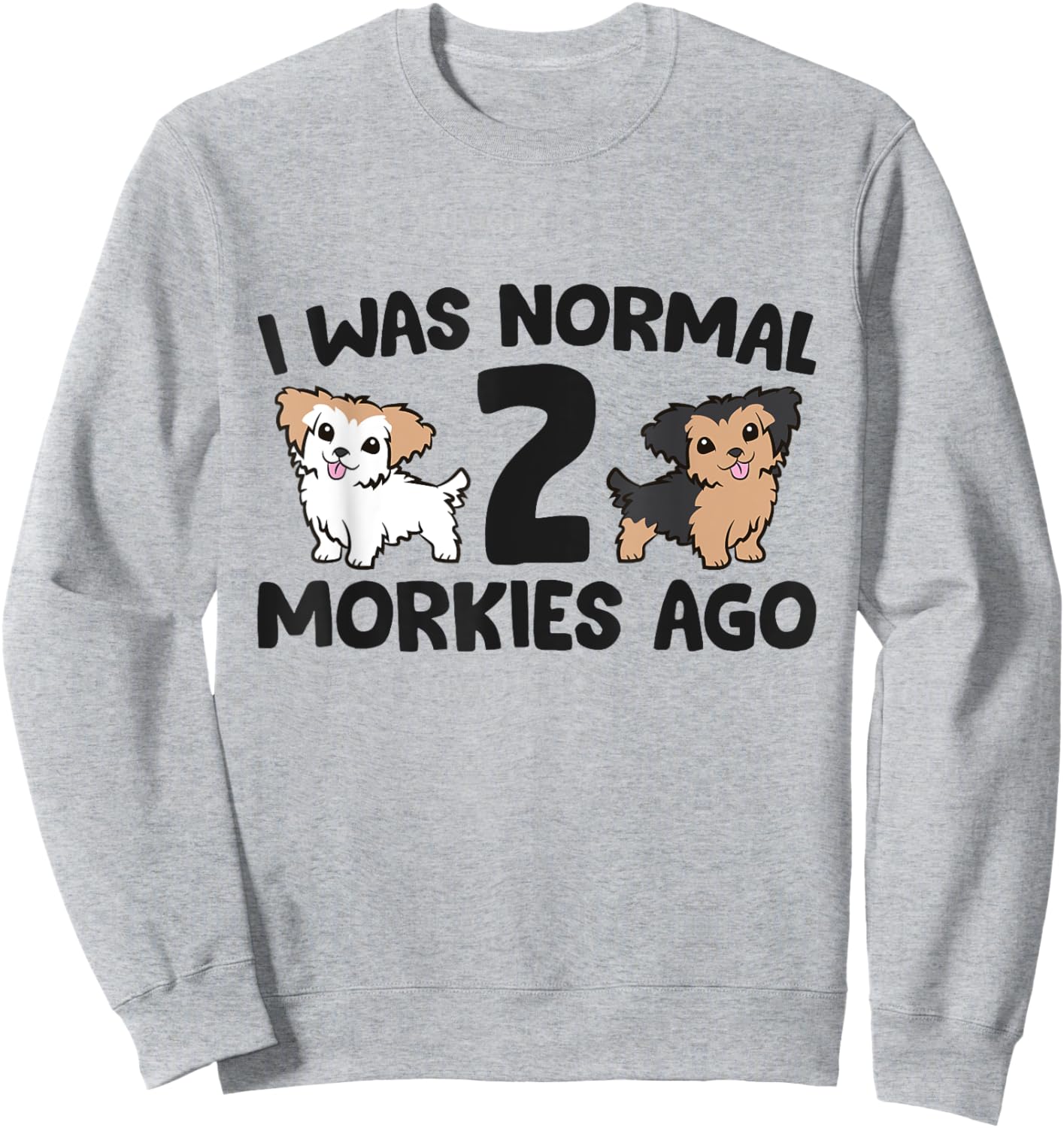 Morkie Dog Owner I Was Normal 2 Morkies Ago Sweatshirt - Sweatshirt | Ash