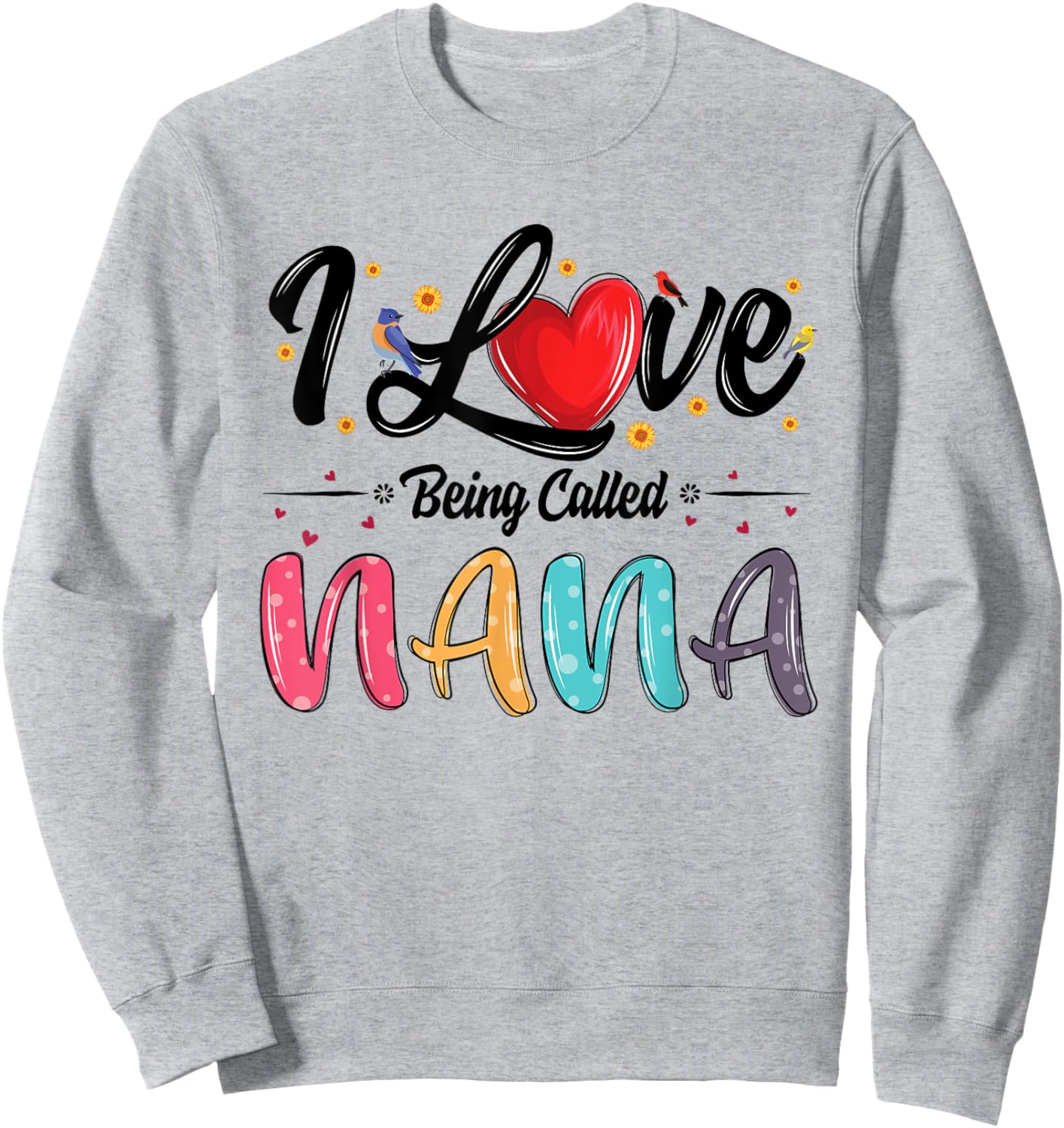 I Love Being Called Nana grandma mother's day Sweatshirt - Sweatshirt | Ash