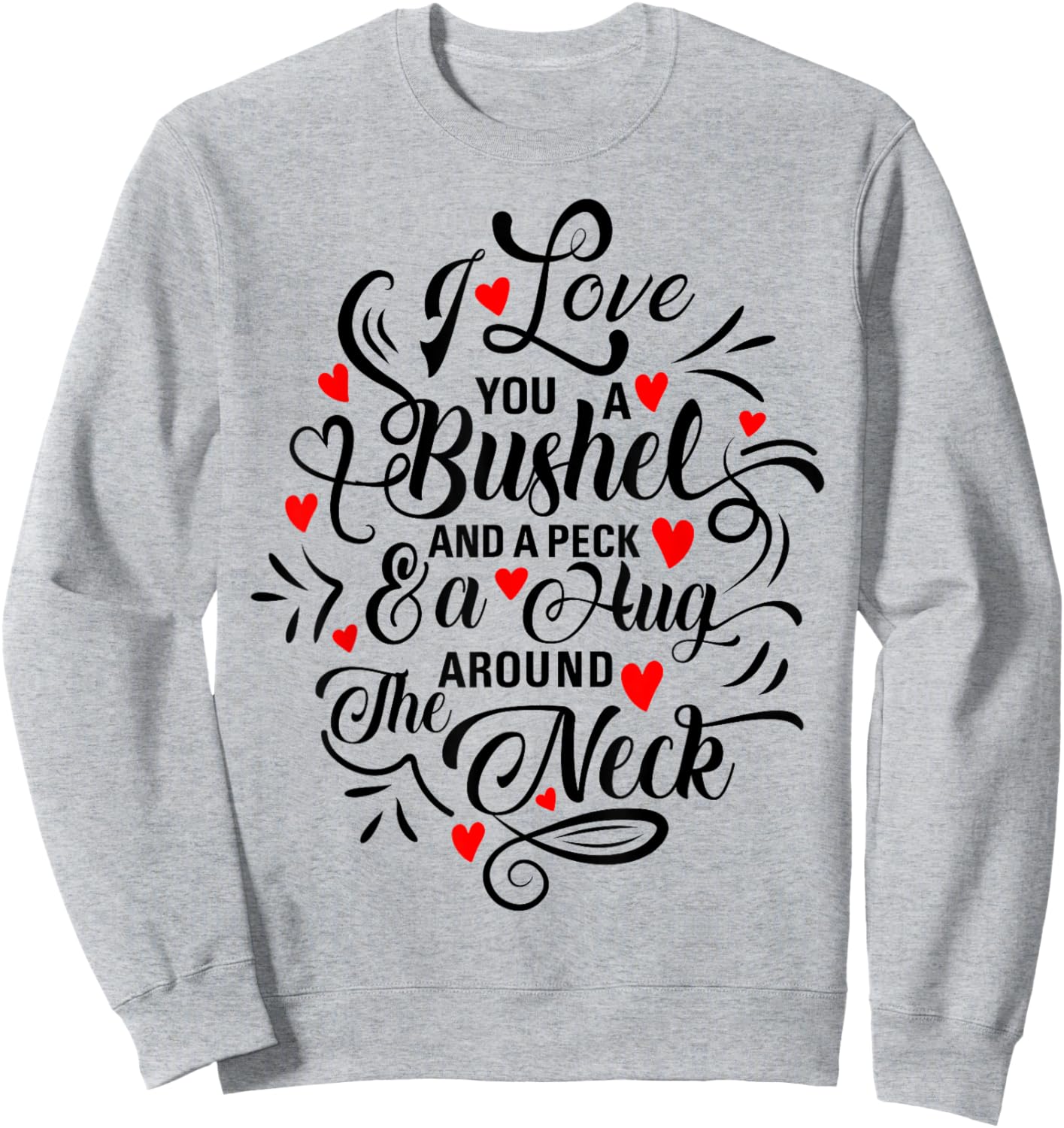 National I Love You Day Gifts I Love You a Bushel and a Peck and a Hug Around the Neck Sweatshirt - Sweatshirt | Ash