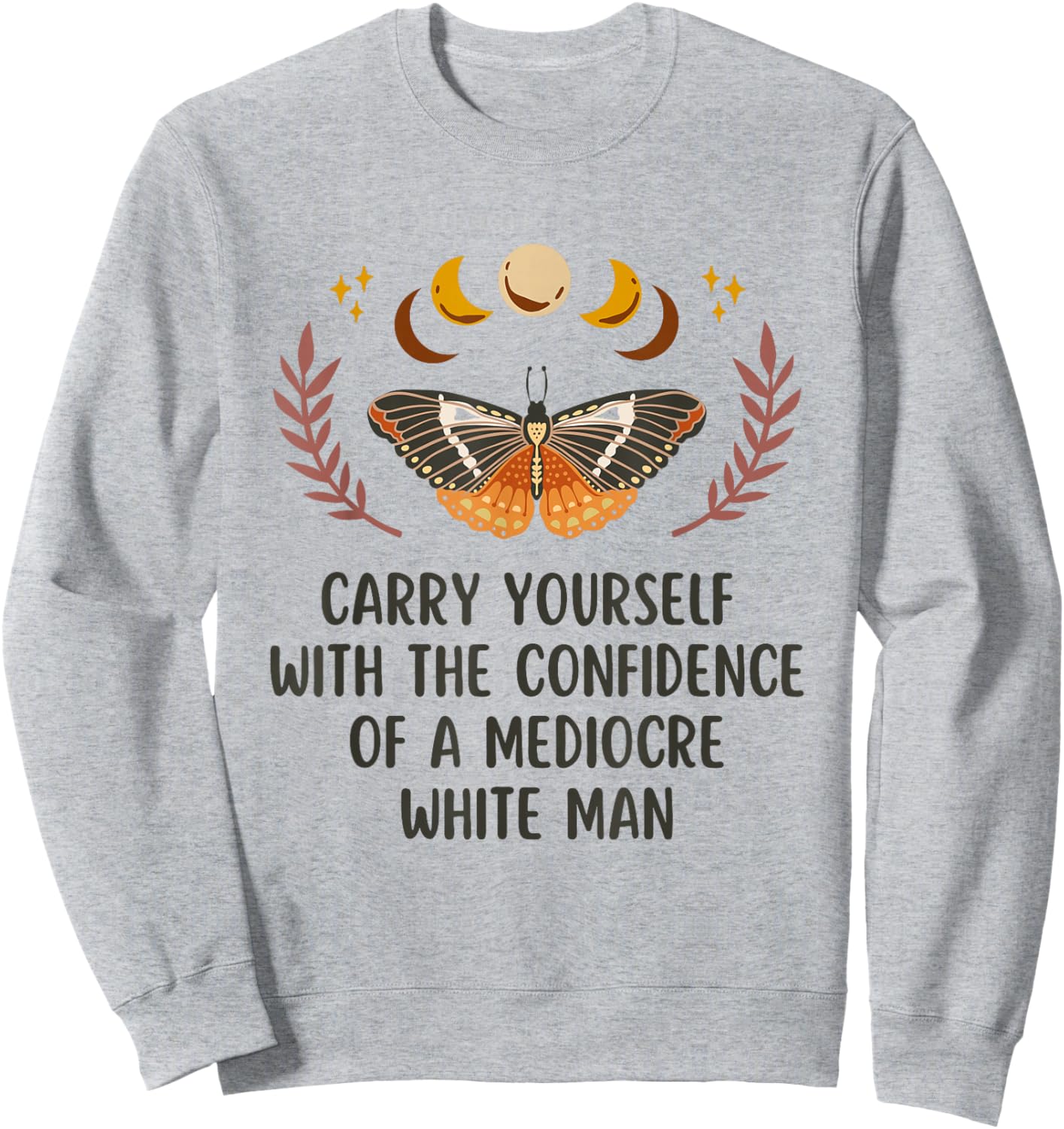 Carry Yourself With The Confidence Of A Mediocre White Man Sweatshirt - Sweatshirt | Ash