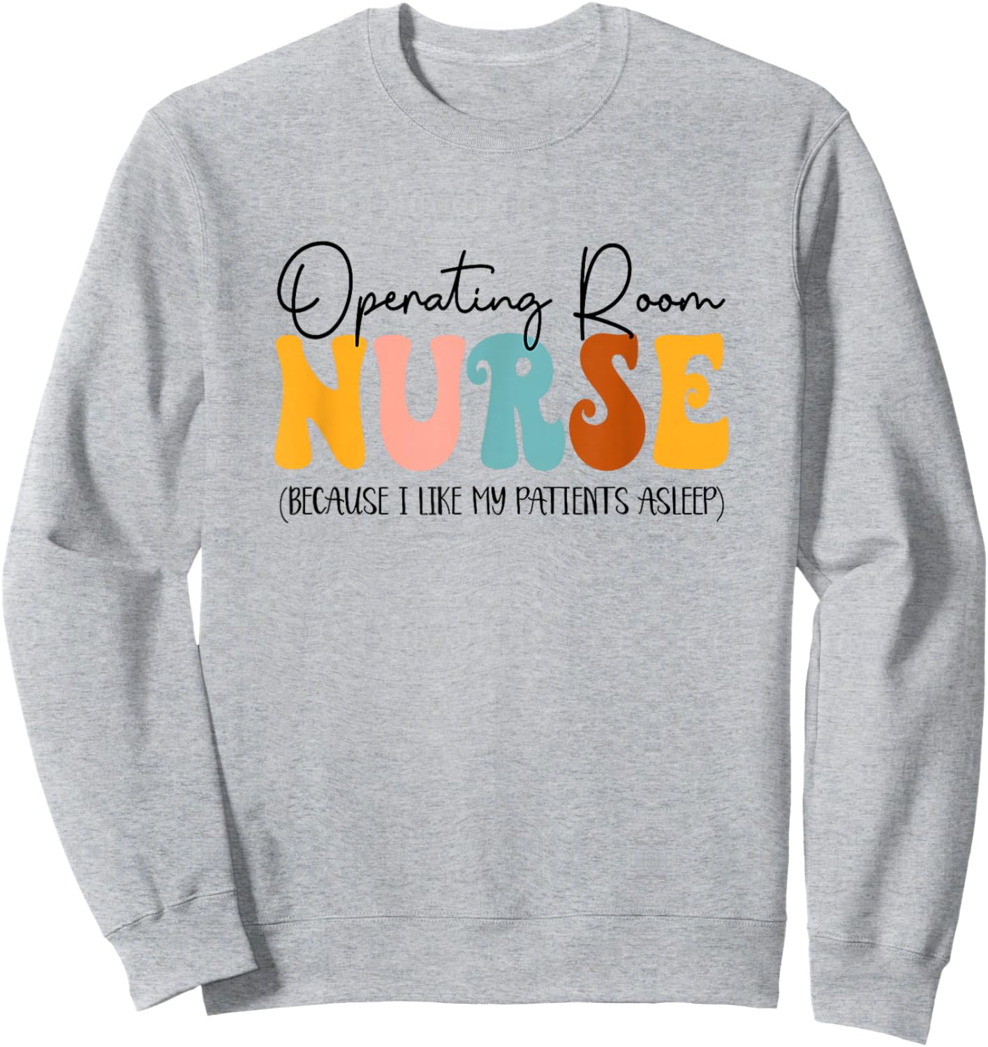 Operating Room Nurse I Like My Patients Asleep OR Nurse Sweatshirt - Sweatshirt | Ash