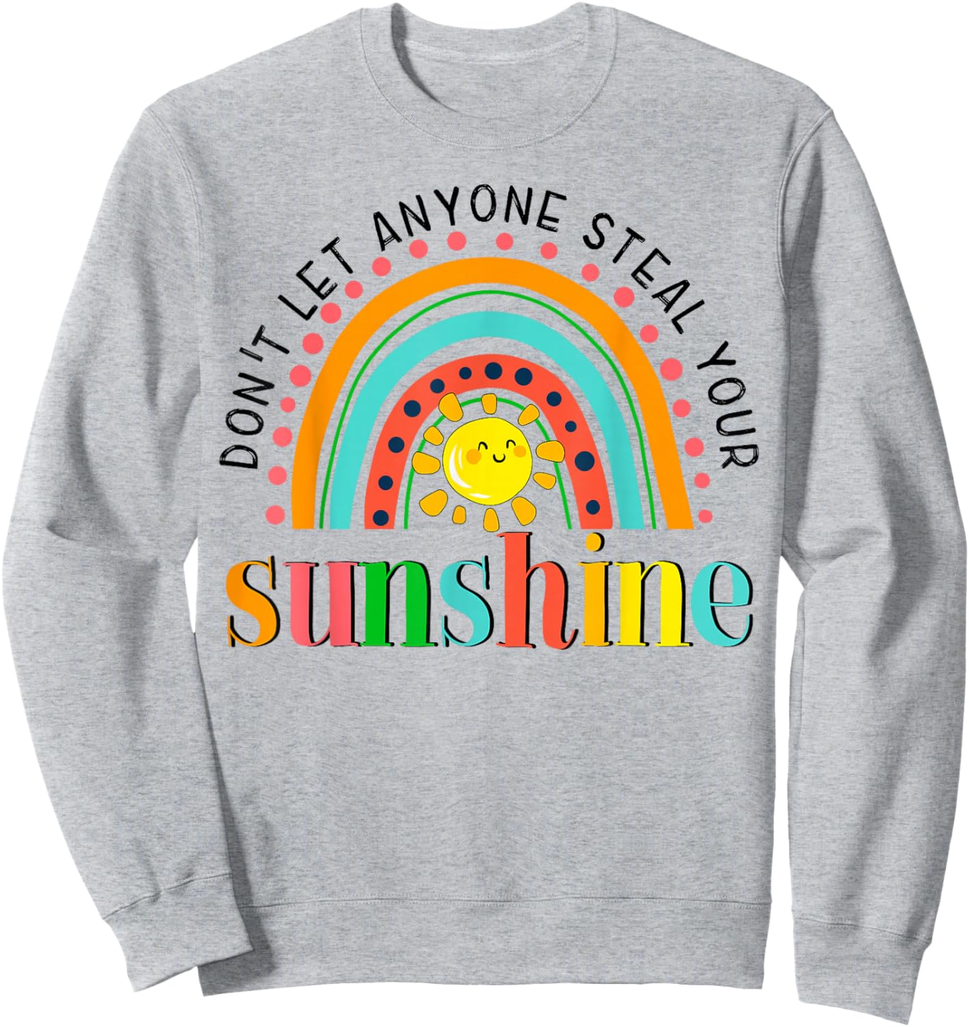 YyeO Don't Let Anyone Steal Your Sunshine Rainbow Sun Quotes Sweatshirt - Sweatshirt | Ash