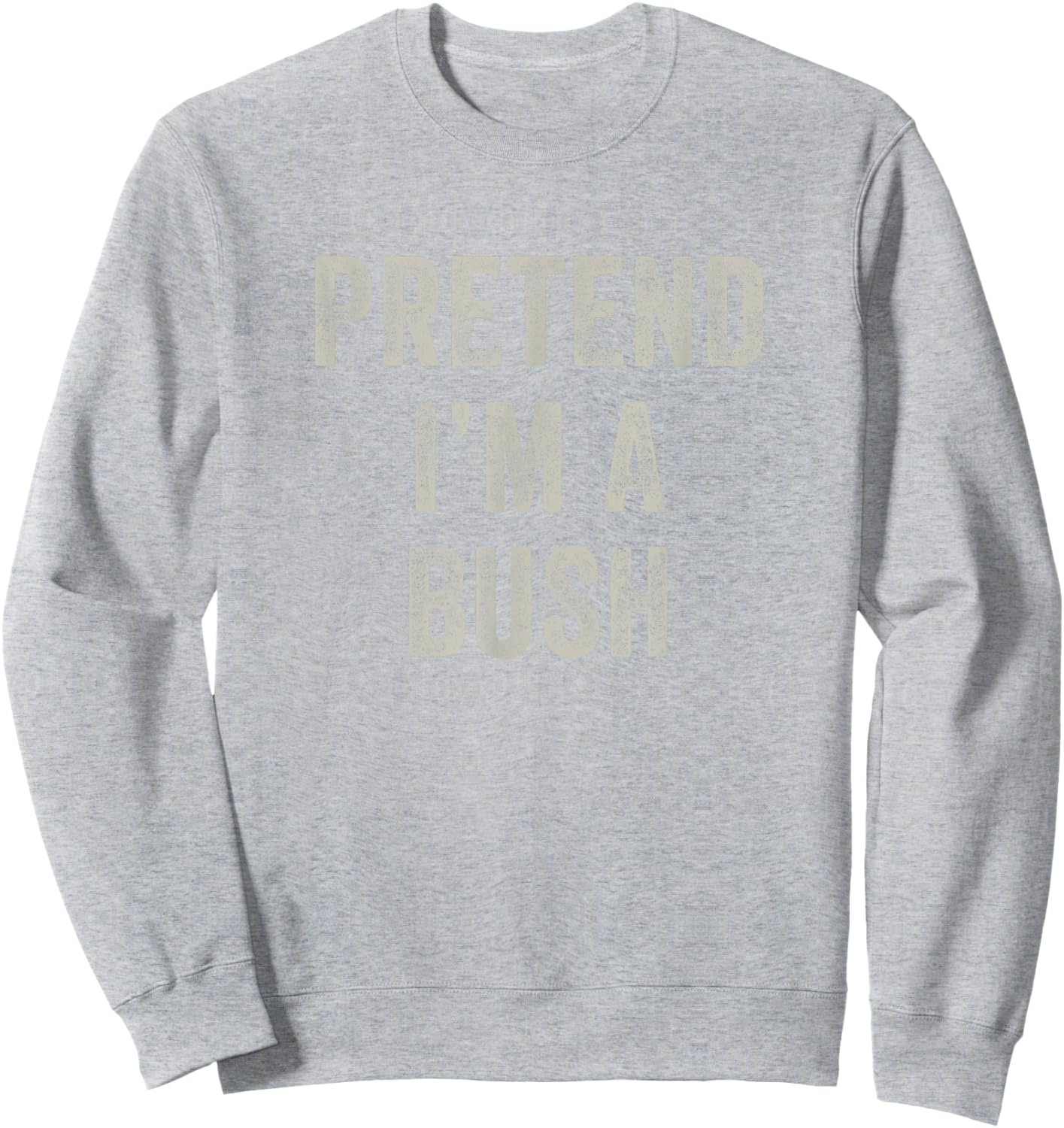 Pretend I'm a Bush Funny Last Minute Halloween Costume Sweatshirt - Sweatshirt | Ash