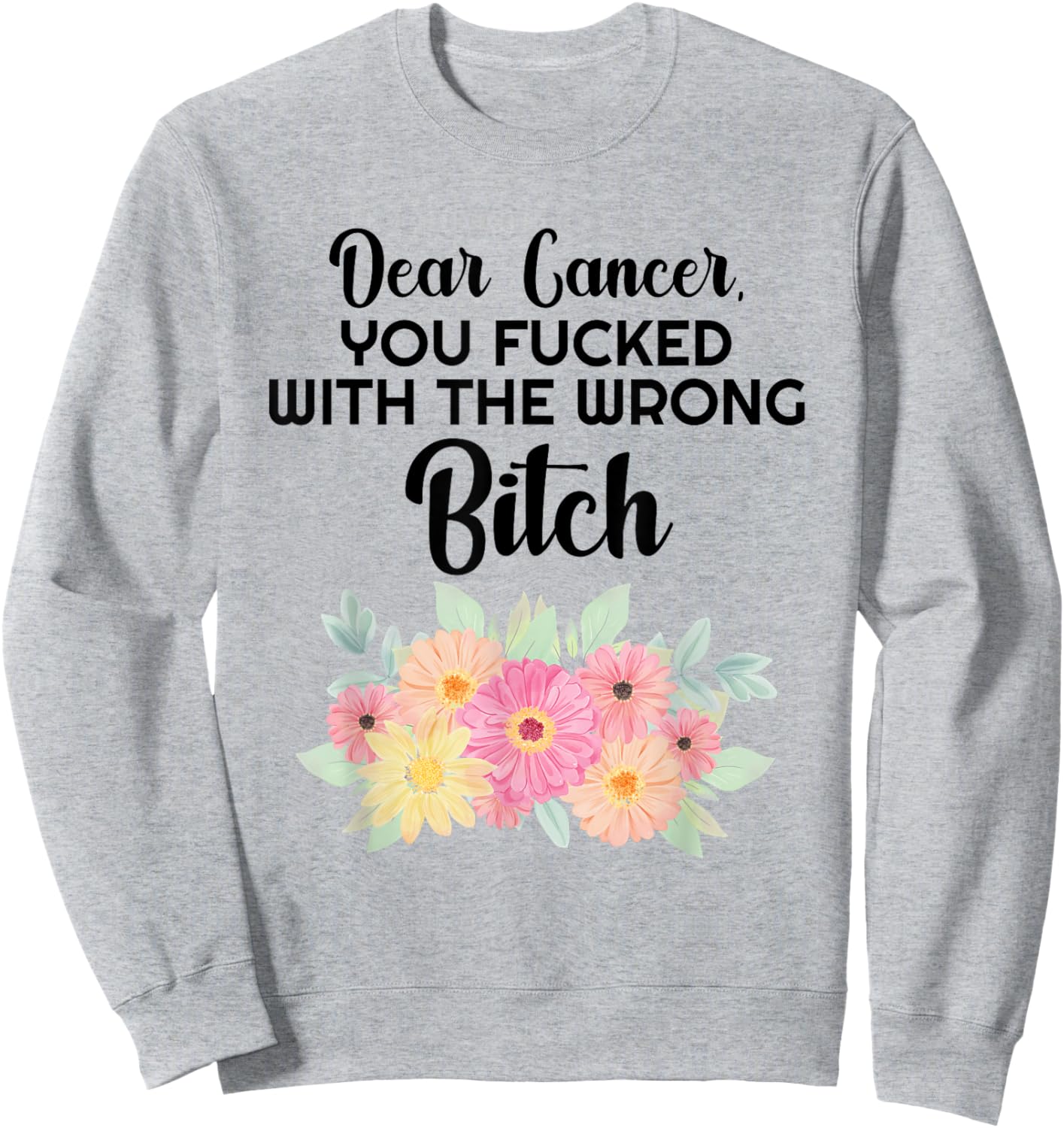 Dear Cancer you picked the wrong Bitch Inspirational Gift Sweatshirt - Sweatshirt | Ash