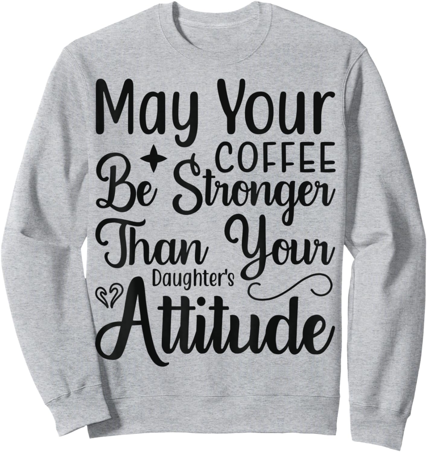 May your Coffee be stronger than your Daughters attitude Sweatshirt - Sweatshirt | Ash