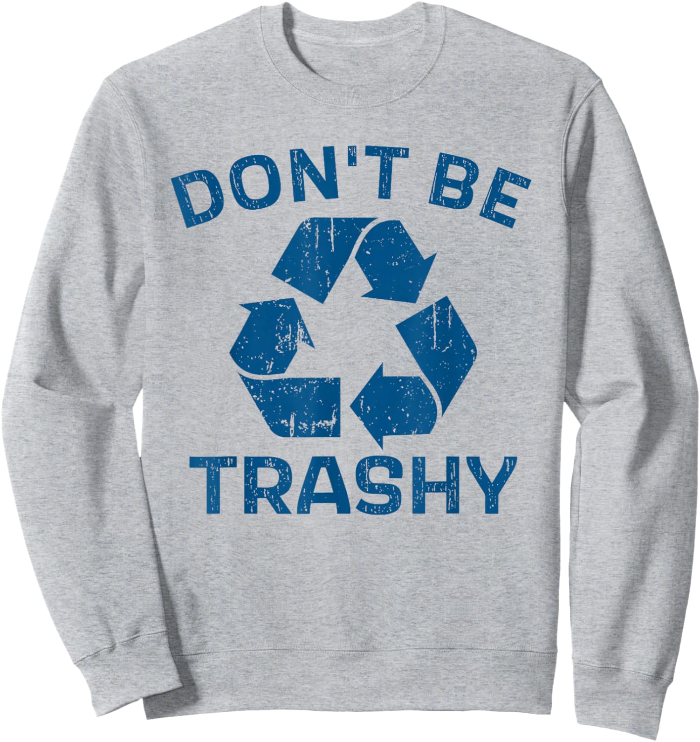 Earth Day Don't Be Trashy Recycle Save Our Planet Sweatshirt - Sweatshirt | Ash