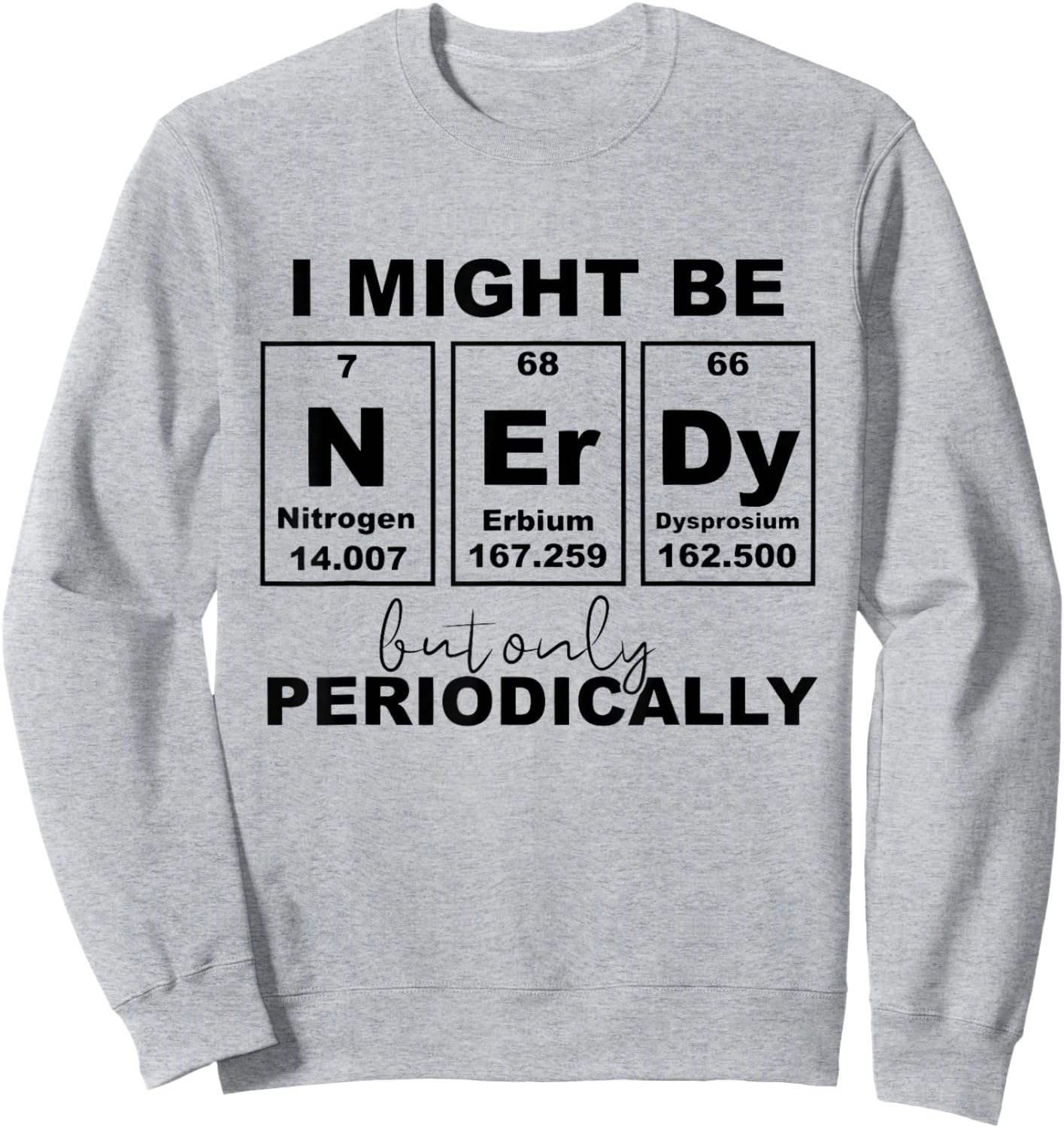 I Might Be Nerdy But Only Periodically - Nerd Periodic Table Sweatshirt - Sweatshirt | Ash