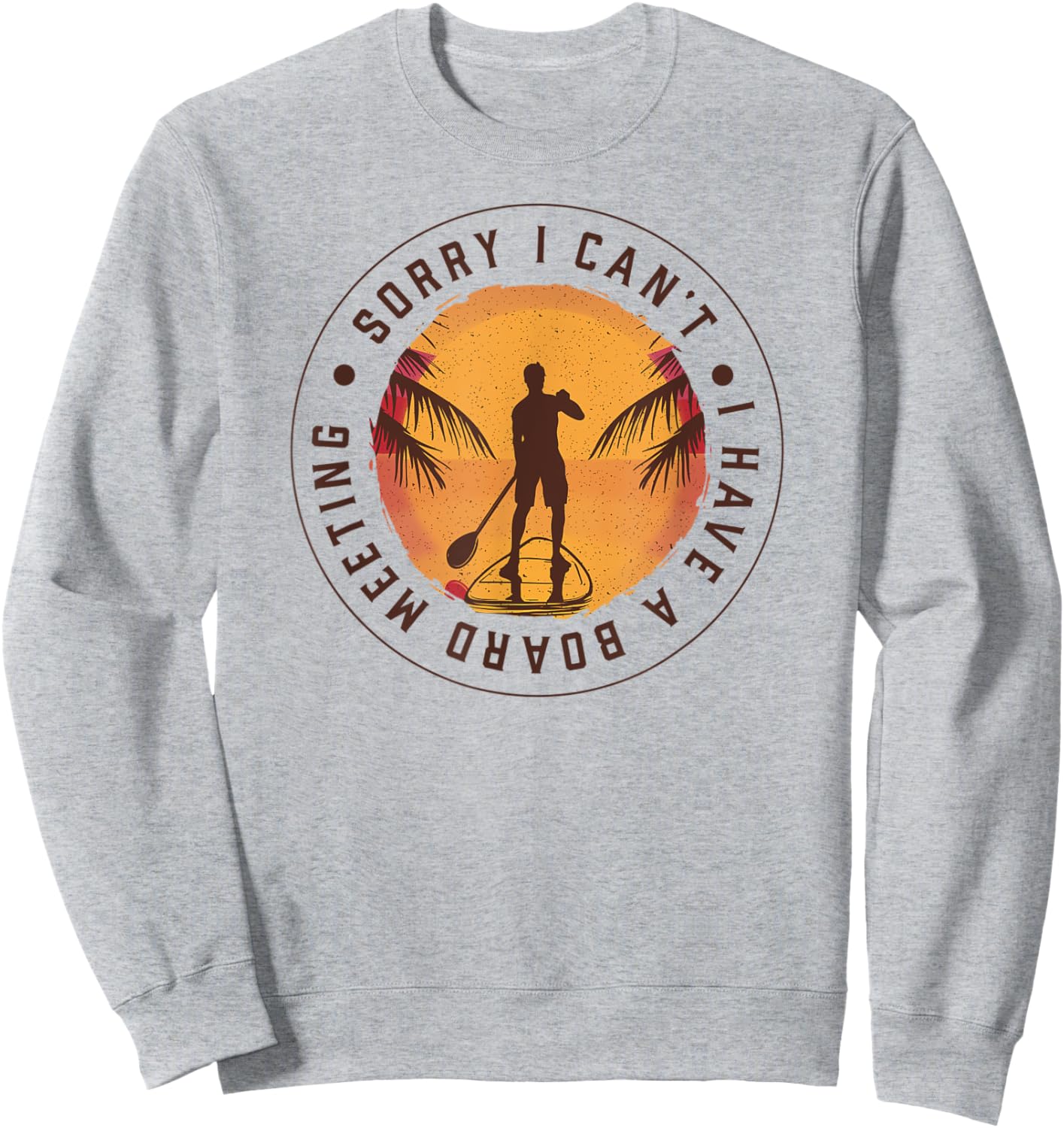 SORRY I CAN'T, I HAVE A BOARD MEETING Paddle SUP Meme Sweatshirt - Sweatshirt | Ash