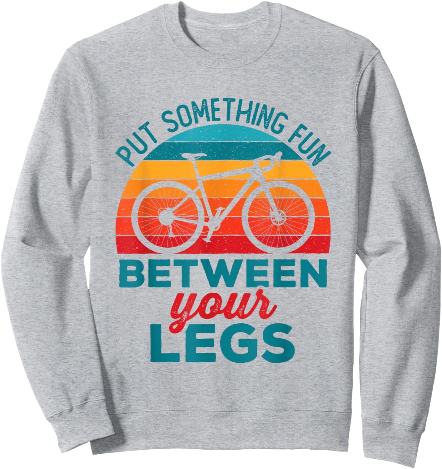 Funny Put Something Fun Between Your Legs Cycling Bicyclist Sweatshirt - Sweatshirt | Ash