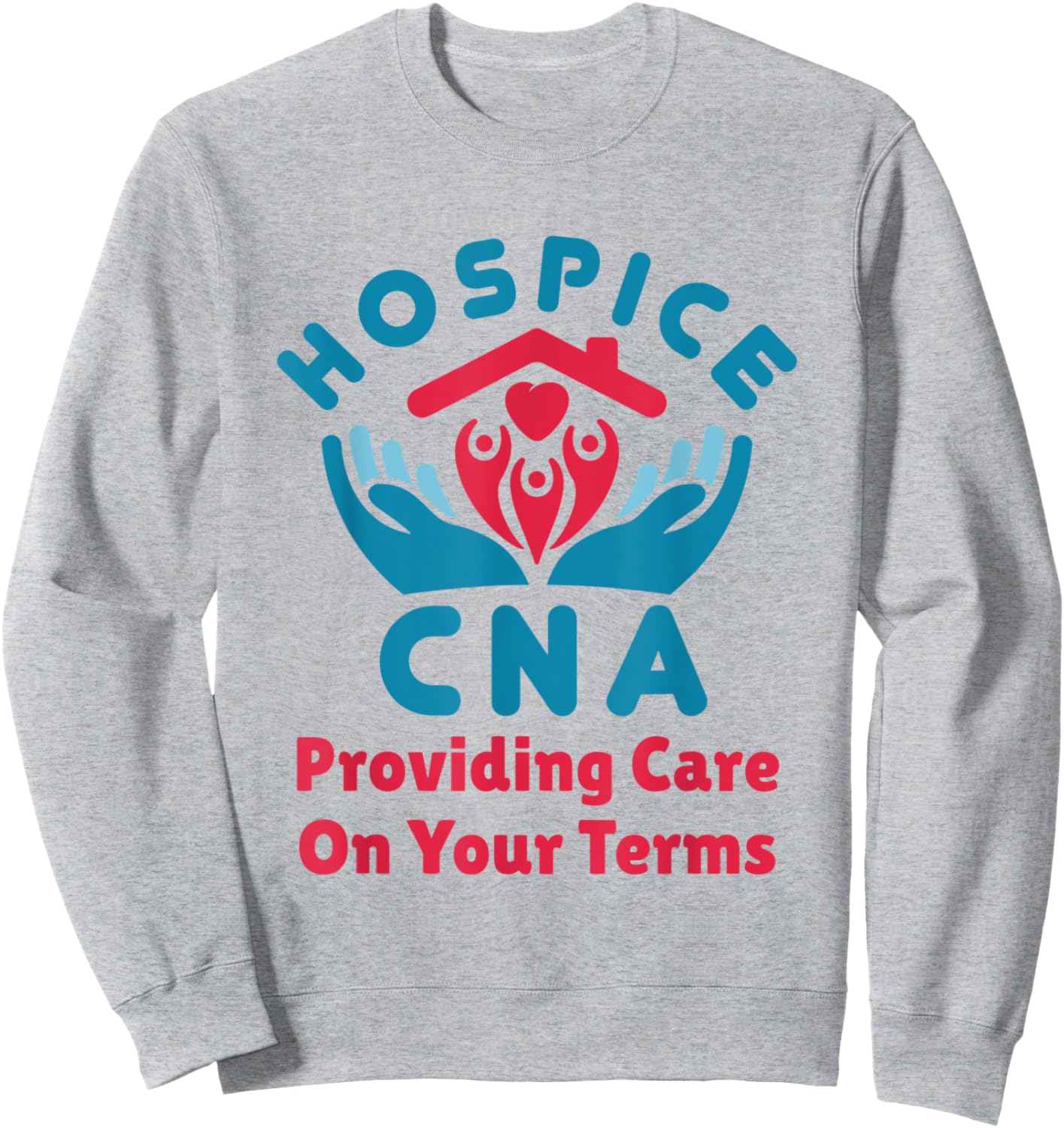 Hospice CNA Providing Care on Your Terms Nursing Assistant Sweatshirt - Sweatshirt | Ash