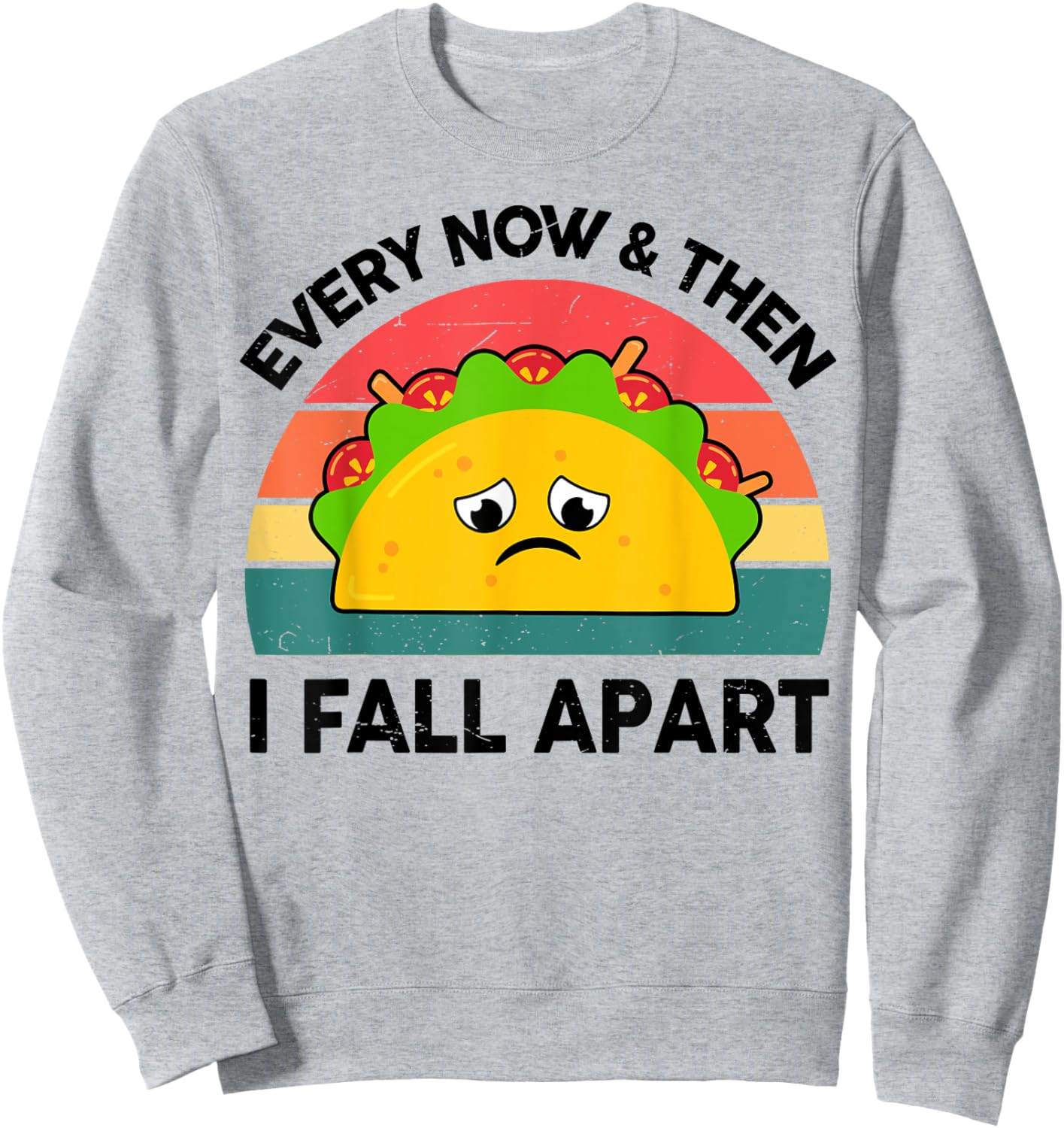 Taco Shirt Every Now And Then I Fall Apart Sweatshirt - Sweatshirt | Ash