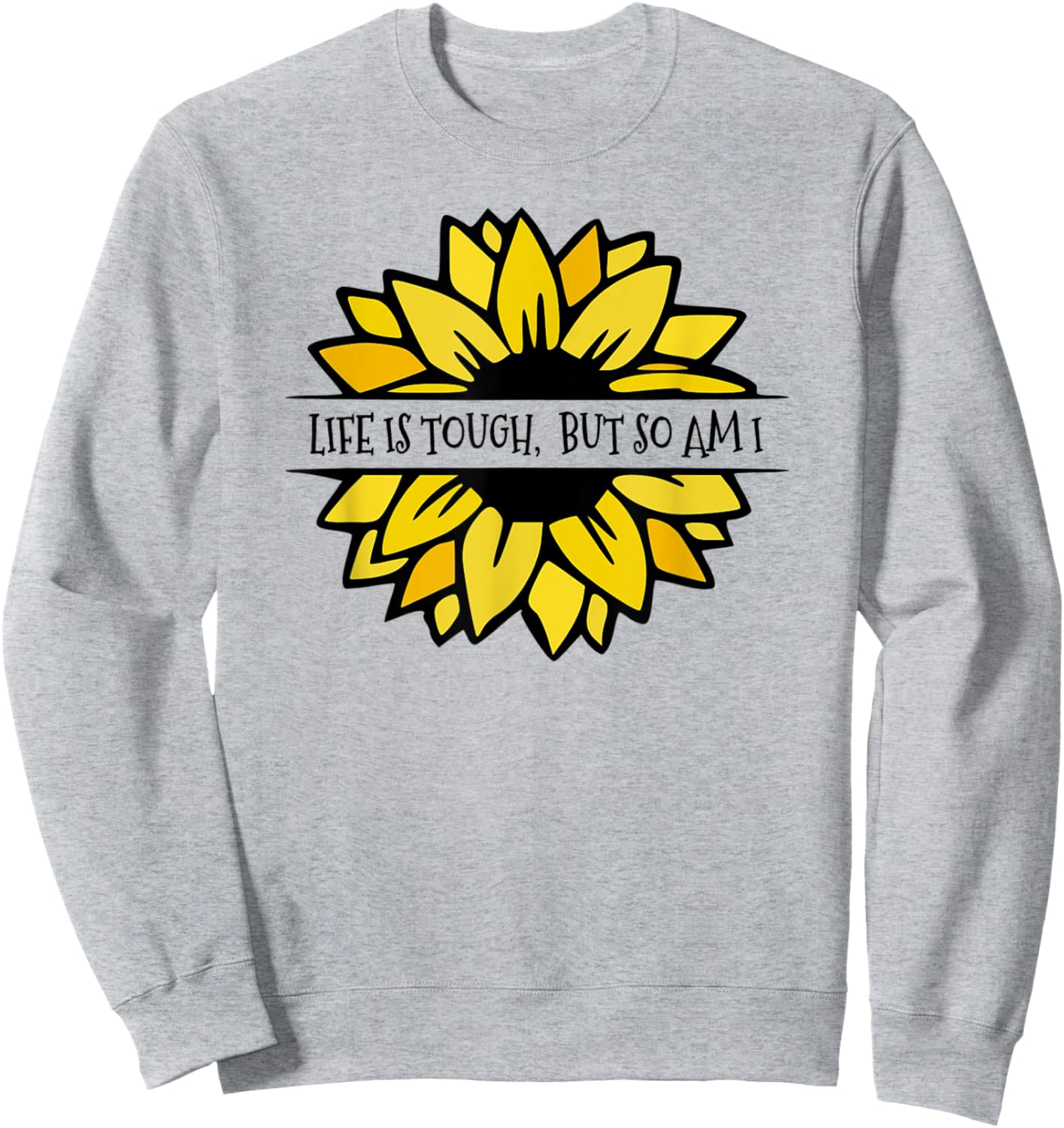LIFE IS TOUGH, BUT SO AM I. Beautiful Feminine sunflower Sweatshirt - Sweatshirt | Ash