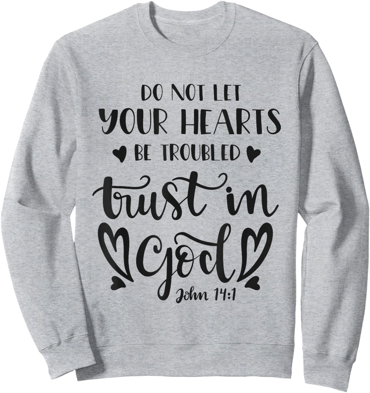 Do Not Let Your Hearts Be Troubled Trust In God Bible Quote Sweatshirt - Sweatshirt | Ash