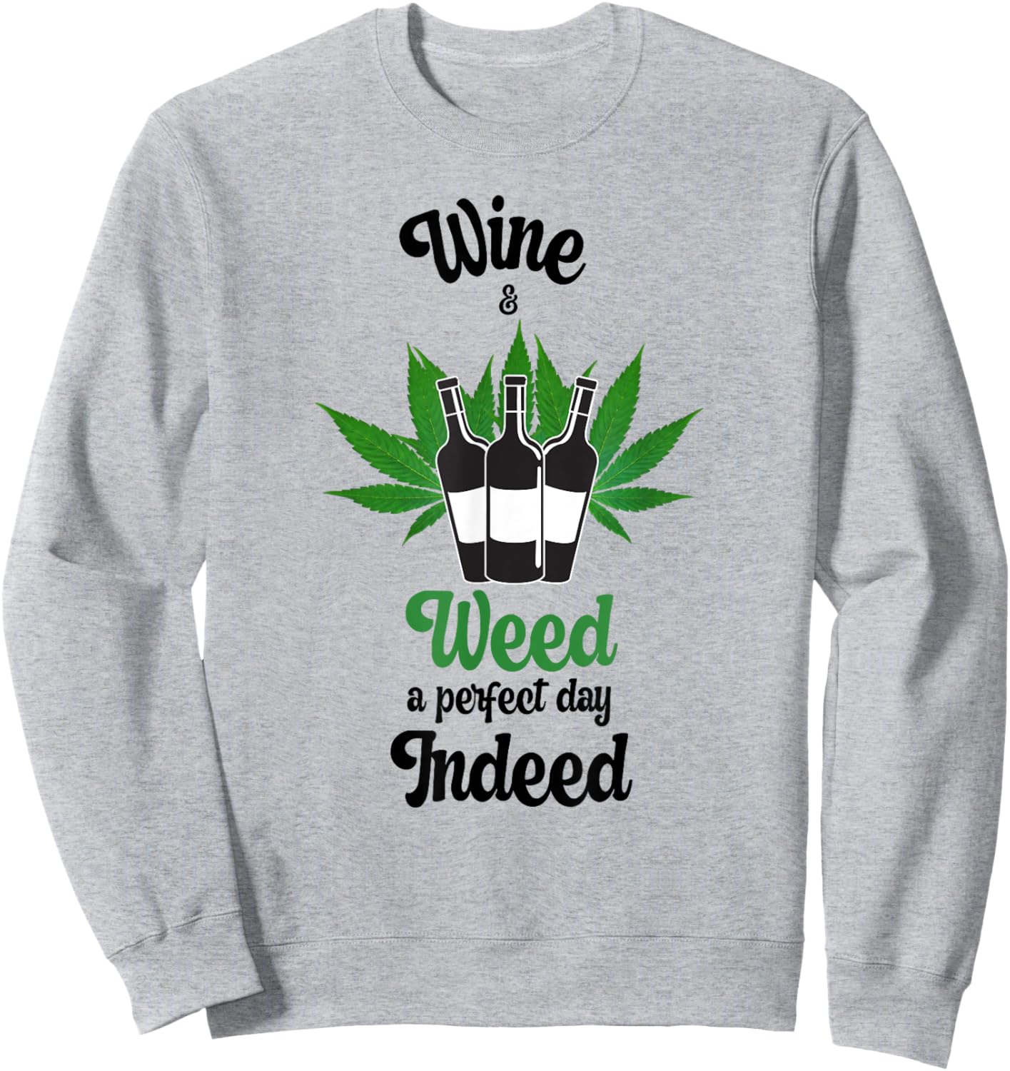 Wine And Weed A Perfect Day Indeed Marijuana Love Wine Sweatshirt - Sweatshirt | Ash